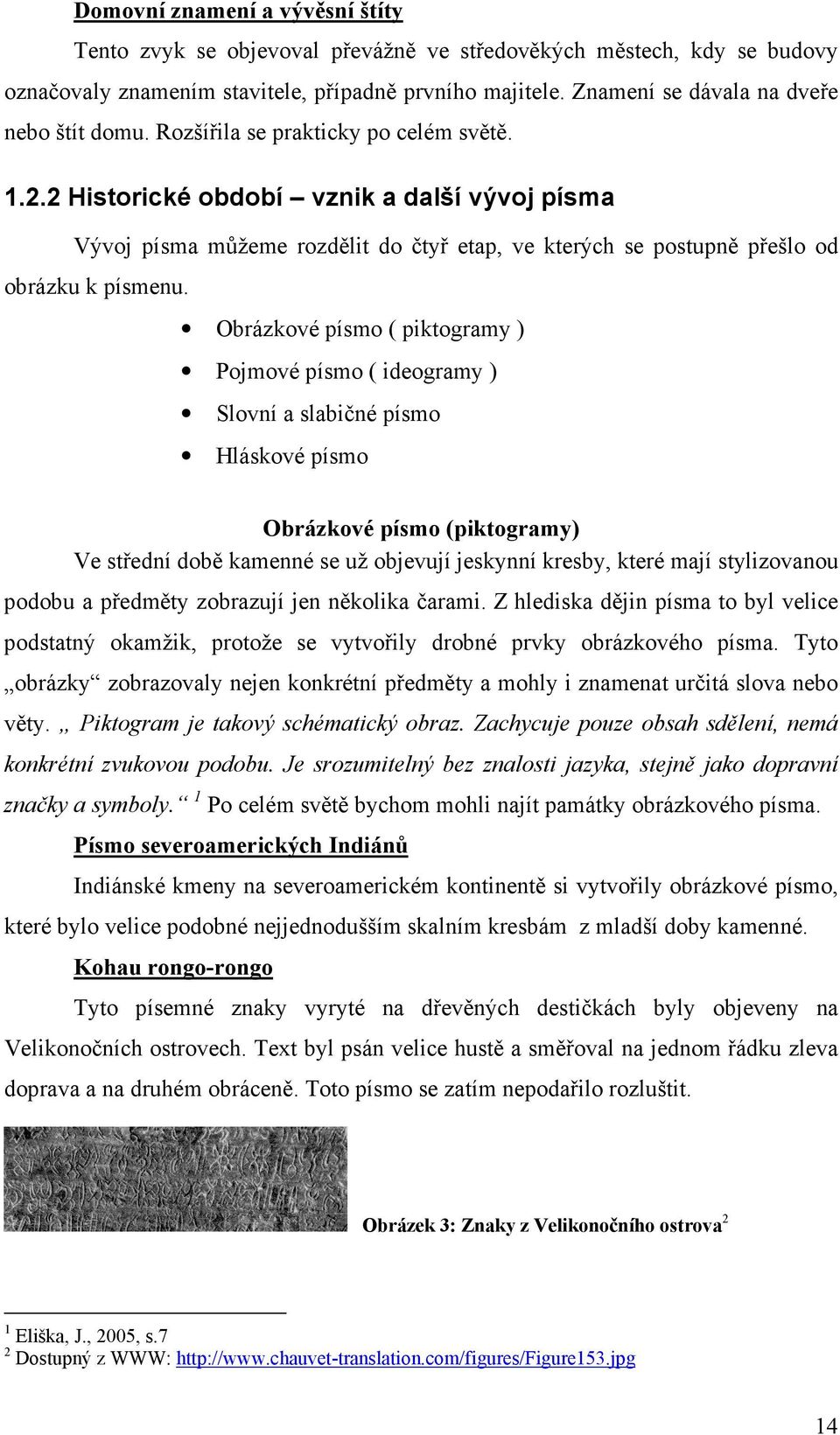 2 Historické období vznik a další vývoj písma Vývoj písma můžeme rozdělit do čtyř etap, ve kterých se postupně přešlo od obrázku k písmenu.