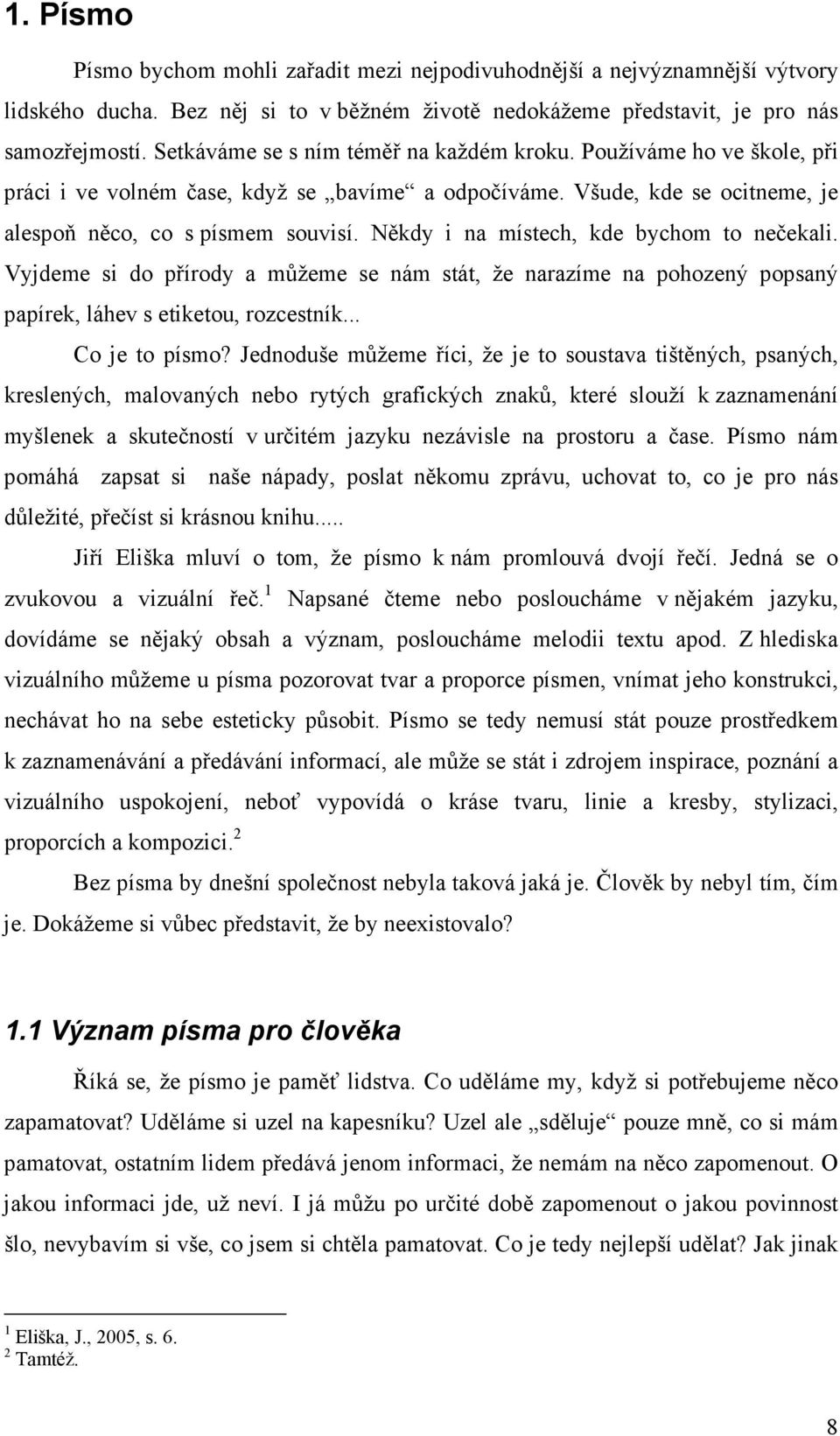 Někdy i na místech, kde bychom to nečekali. Vyjdeme si do přírody a můžeme se nám stát, že narazíme na pohozený popsaný papírek, láhev s etiketou, rozcestník... Co je to písmo?