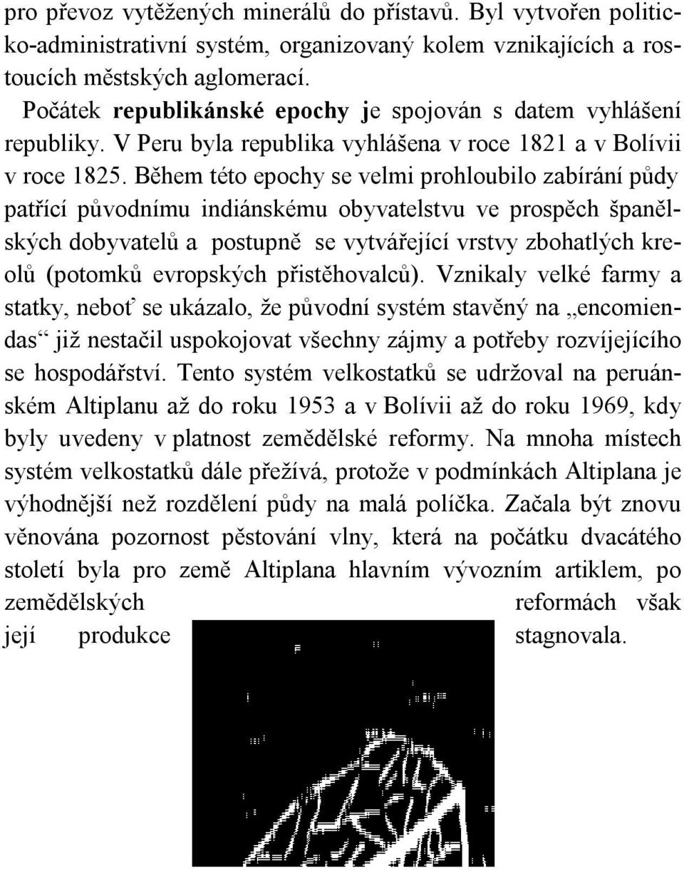 Během této epochy se velmi prohloubilo zabírání půdy patřící původnímu indiánskému obyvatelstvu ve prospěch španělských dobyvatelů a postupně se vytvářející vrstvy zbohatlých kreolů (potomků