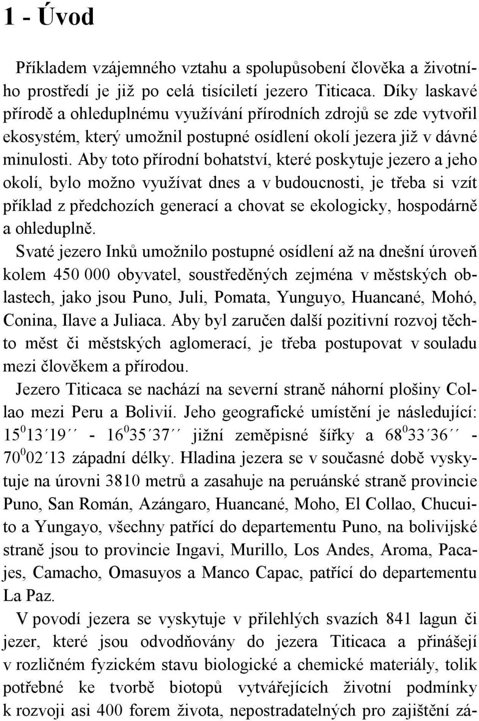 Aby toto přírodní bohatství, které poskytuje jezero a jeho okolí, bylo možno využívat dnes a v budoucnosti, je třeba si vzít příklad z předchozích generací a chovat se ekologicky, hospodárně a