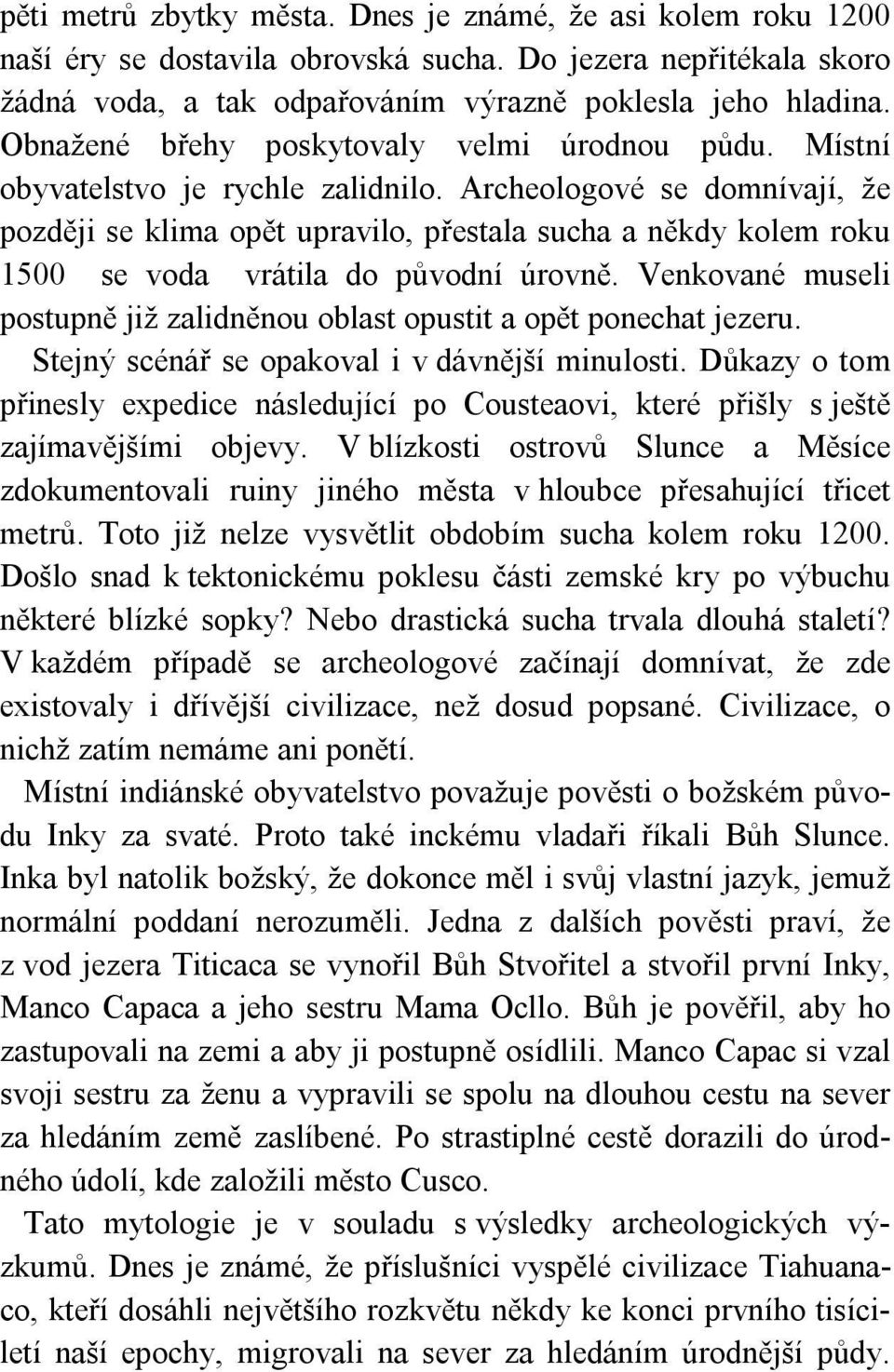 Archeologové se domnívají, že později se klima opět upravilo, přestala sucha a někdy kolem roku 1500 se voda vrátila do původní úrovně.