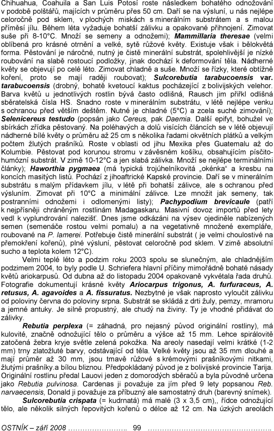 Zimovat suše při 8-10 C. Množí se semeny a odnožemi); Mammillaria theresae (velmi oblíbená pro krásné otrnění a velké, sytě růžové květy. Existuje však i bělokvětá forma.