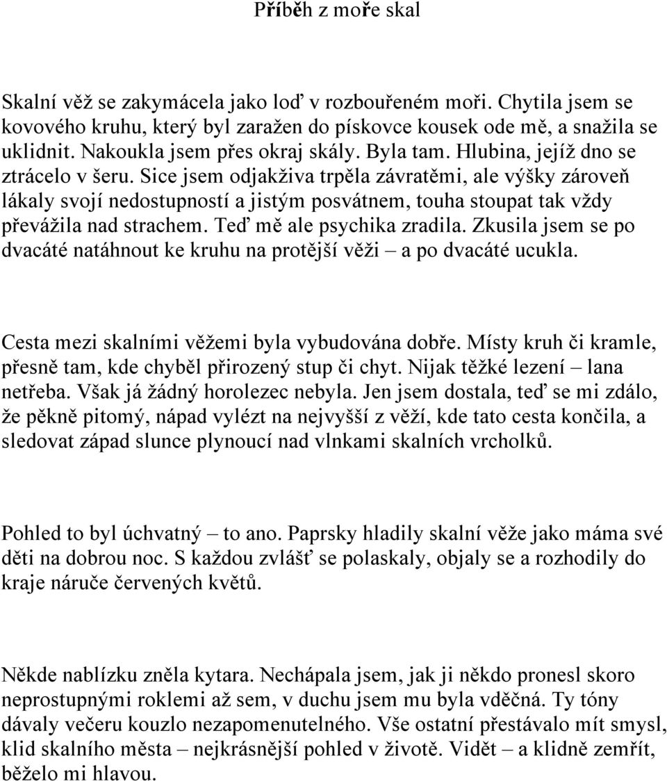 Sice jsem odjakživa trpěla závratěmi, ale výšky zároveň lákaly svojí nedostupností a jistým posvátnem, touha stoupat tak vždy převážila nad strachem. Teď mě ale psychika zradila.