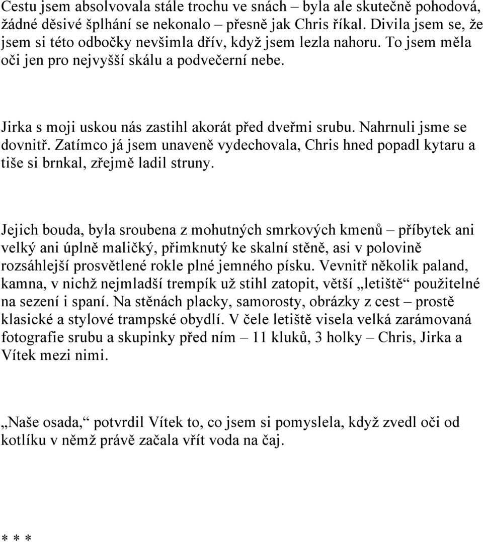 Nahrnuli jsme se dovnitř. Zatímco já jsem unaveně vydechovala, Chris hned popadl kytaru a tiše si brnkal, zřejmě ladil struny.