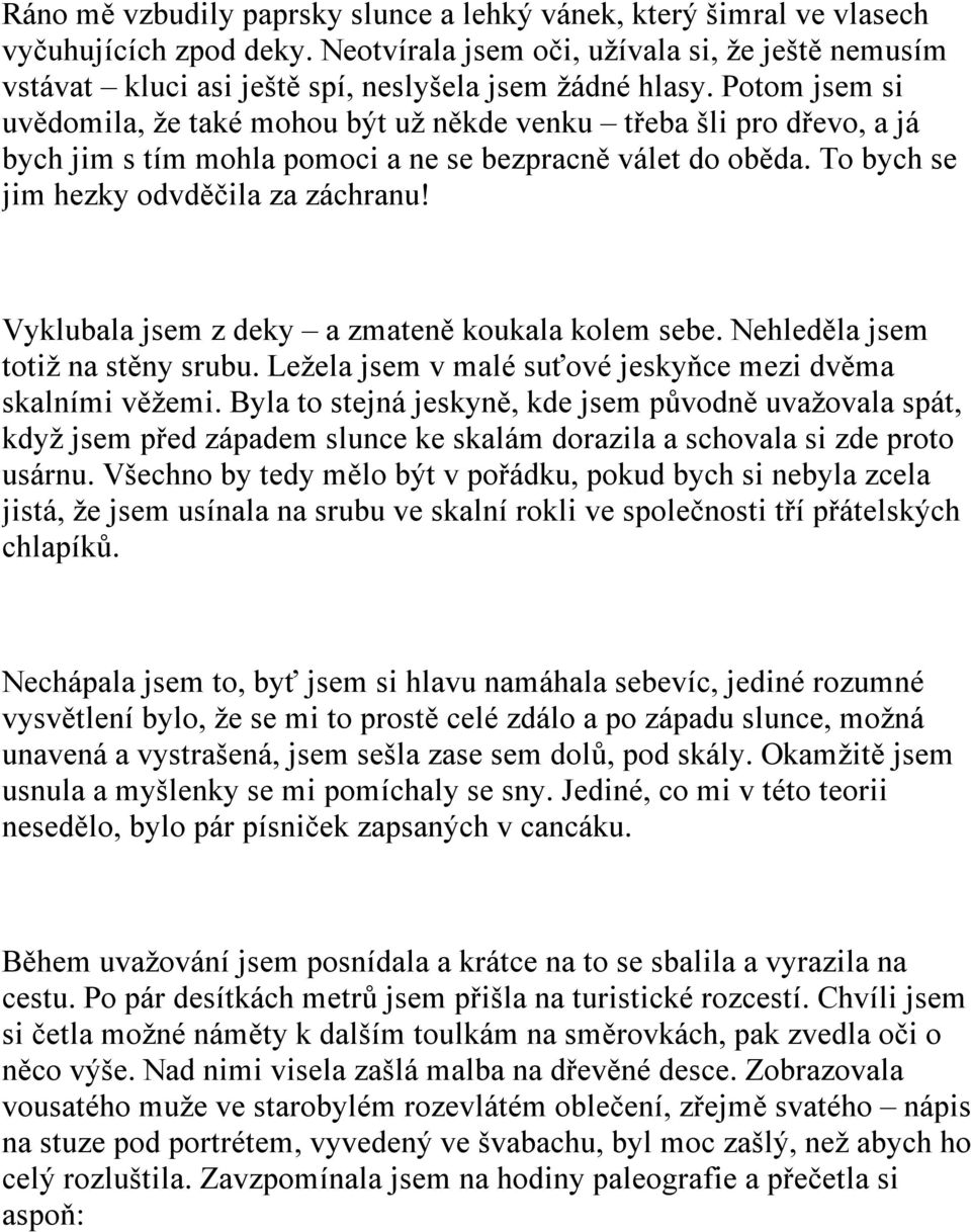 Potom jsem si uvědomila, že také mohou být už někde venku třeba šli pro dřevo, a já bych jim s tím mohla pomoci a ne se bezpracně válet do oběda. To bych se jim hezky odvděčila za záchranu!