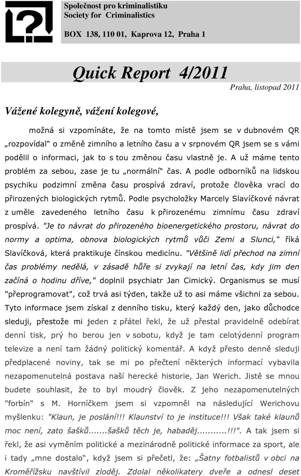 A už máme tento problém za sebou, zase je tu normální čas. A podle odborníků na lidskou psychiku podzimní změna času prospívá zdraví, protože člověka vrací do přirozených biologických rytmů.