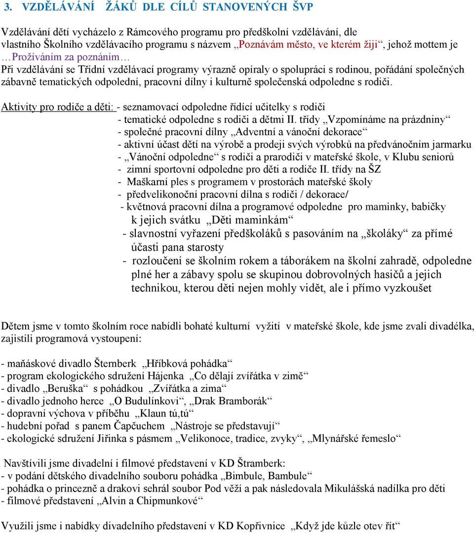 kulturně společenská odpoledne s rodiči. Aktivity pro rodiče a děti: - seznamovací odpoledne řídící učitelky s rodiči - tematické odpoledne s rodiči a dětmi II.