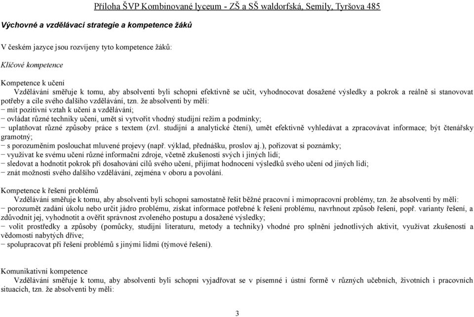 že absolventi by měli: mít pozitivní vztah k učení a vzdělávání; ovládat různé techniky učení, umět si vytvořit vhodný studijní režim a podmínky; uplatňovat různé způsoby práce s textem (zvl.