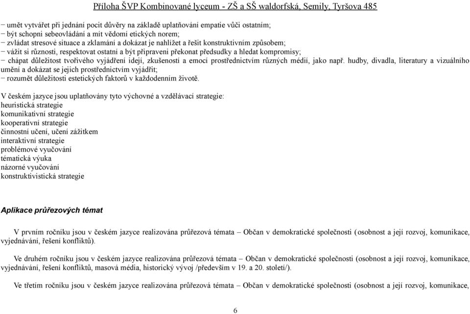 prostřednictvím různých médií, jako např. hudby, divadla, literatury a vizuálního umění a dokázat se jejich prostřednictvím vyjádřit; rozumět důležitosti estetických faktorů v každodenním životě.