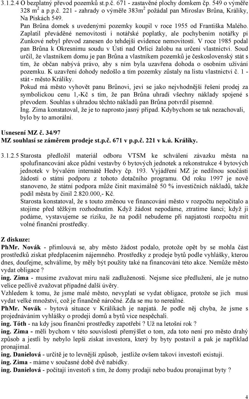 Zaplatil převáděné nemovitosti i notářské poplatky, ale pochybením notářky pí Zunkové nebyl převod zanesen do tehdejší evidence nemovitostí.