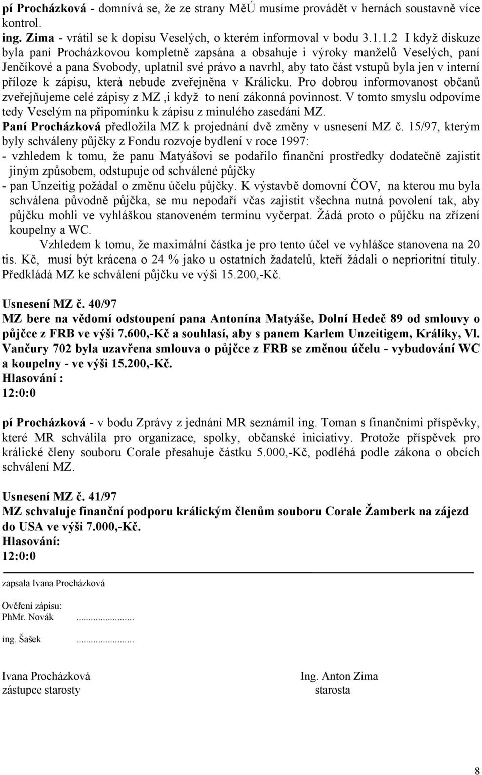 příloze k zápisu, která nebude zveřejněna v Králicku. Pro dobrou informovanost občanů zveřejňujeme celé zápisy z MZ,i když to není zákonná povinnost.