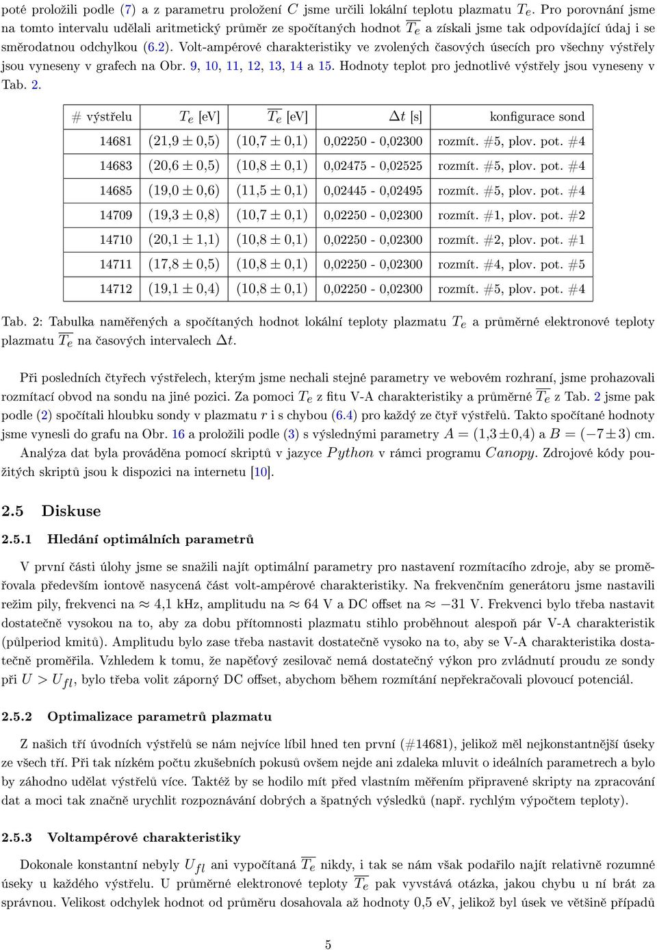 Volt-ampérové charakteristiky ve zvolených asových úsecích pro v²echny výst ely jsou vyneseny v grafech na Obr. 9, 10, 11, 12, 13, 14 a 15. Hodnoty teplot pro jednotlivé výst ely jsou vyneseny v Tab.