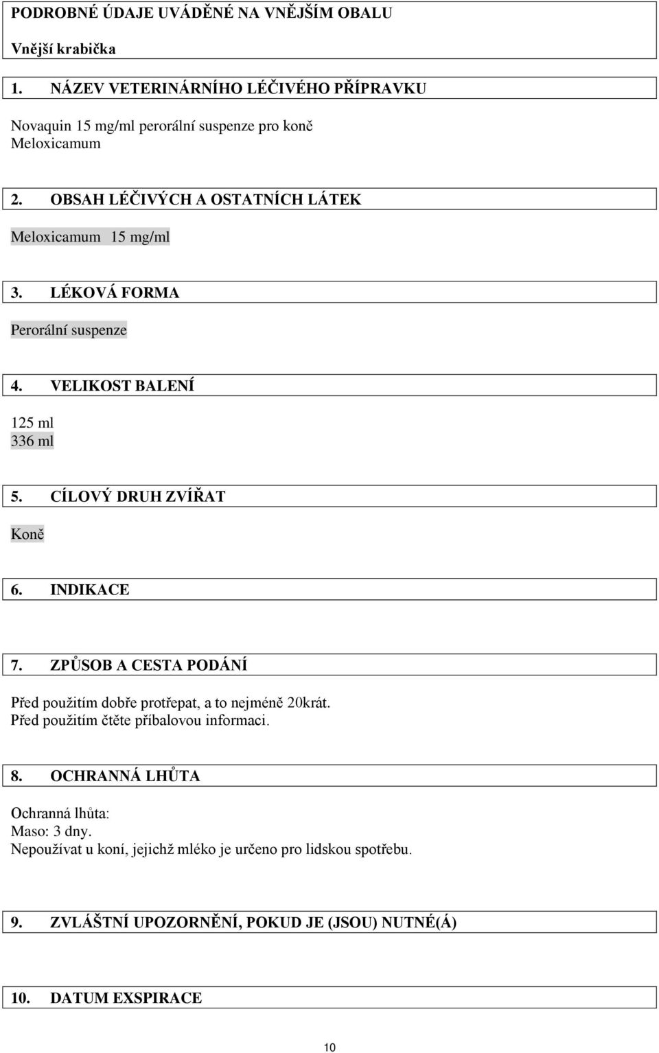 LÉKOVÁ FORMA Perorální suspenze 4. VELIKOST BALENÍ 125 ml 336 ml 5. CÍLOVÝ DRUH ZVÍŘAT Koně 6. INDIKACE 7.