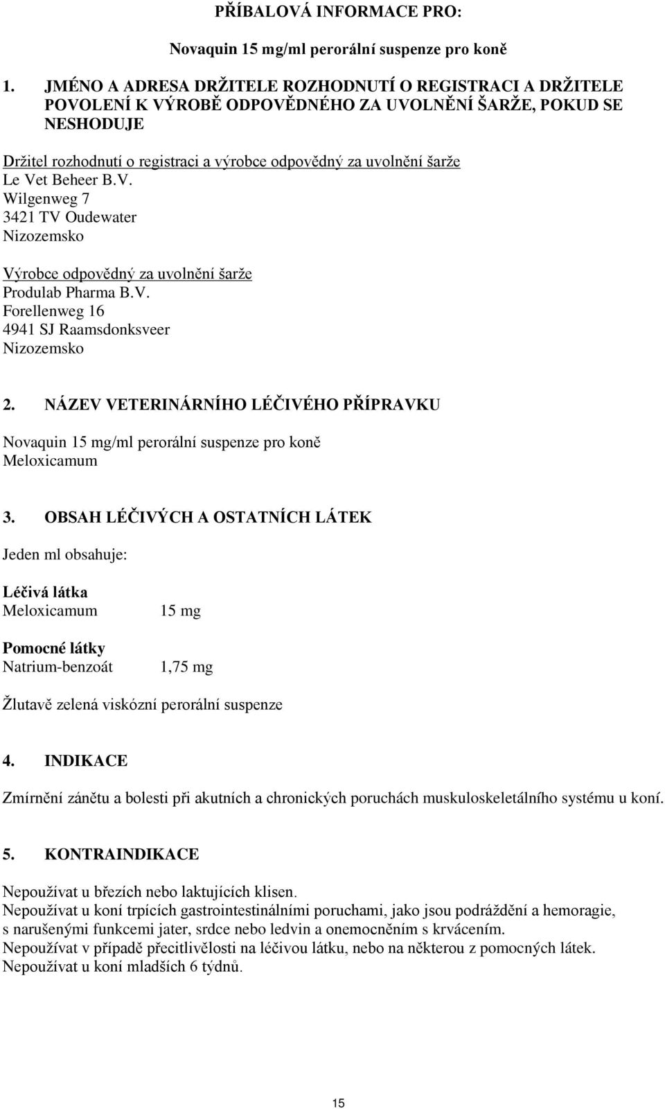 Vet Beheer B.V. Nizozemsko Výrobce odpovědný za uvolnění šarže Produlab Pharma B.V. Forellenweg 16 4941 SJ Raamsdonksveer Nizozemsko 2.