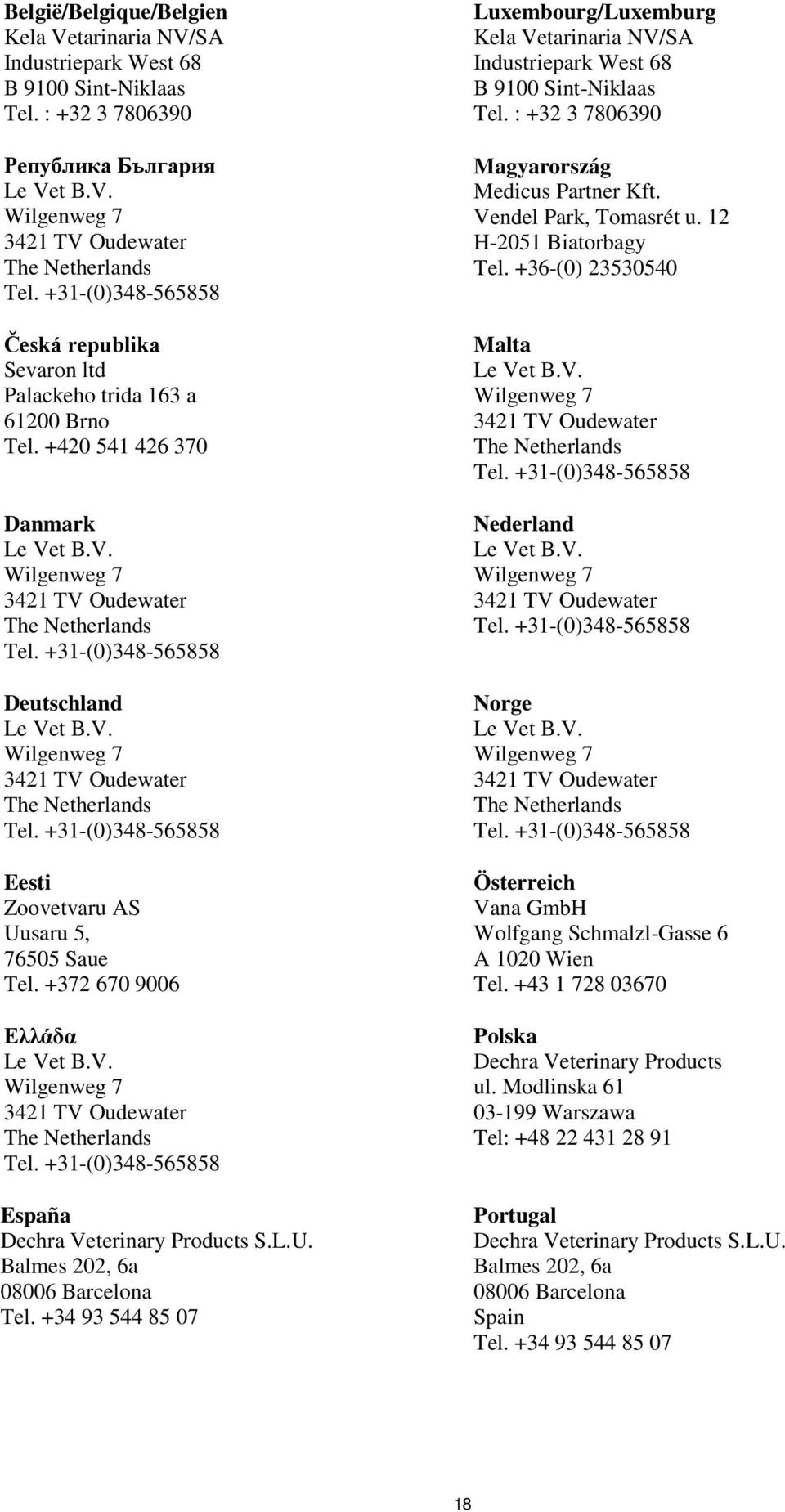 +34 93 544 85 07 Luxembourg/Luxemburg Kela Vetarinaria NV/SA Industriepark West 68 B 9100 Sint-Niklaas Tel. : +32 3 7806390 Magyarország Medicus Partner Kft. Vendel Park, Tomasrét u.