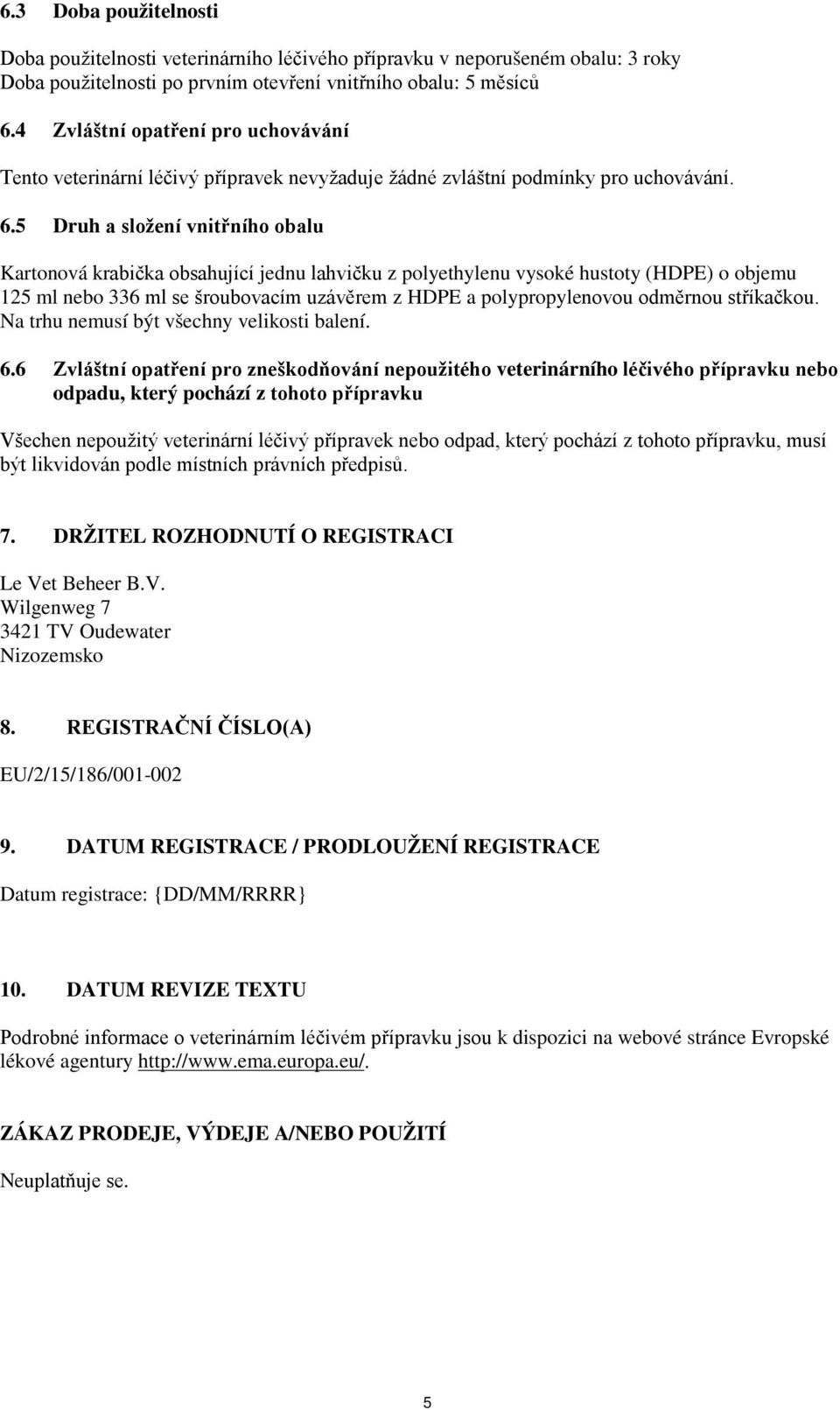 5 Druh a složení vnitřního obalu Kartonová krabička obsahující jednu lahvičku z polyethylenu vysoké hustoty (HDPE) o objemu 125 ml nebo 336 ml se šroubovacím uzávěrem z HDPE a polypropylenovou