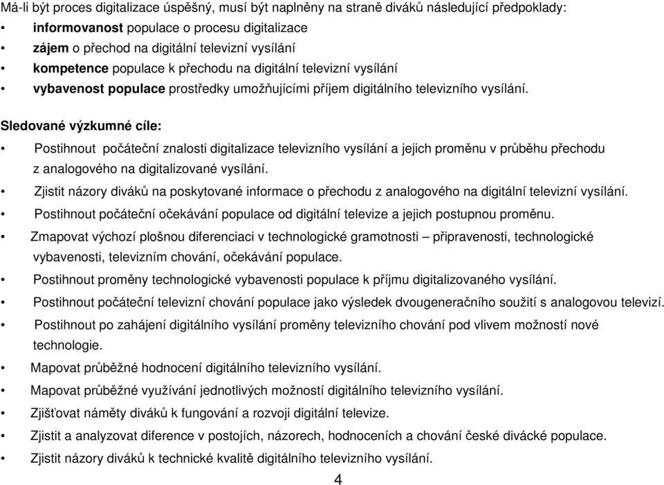 Sledané ýzkumné cíle: Pstihnut pčáteční znalsti digitalizace teleizníh ysílání a jejich prměnu průběhu přechdu z analgéh na digitalizané ysílání.