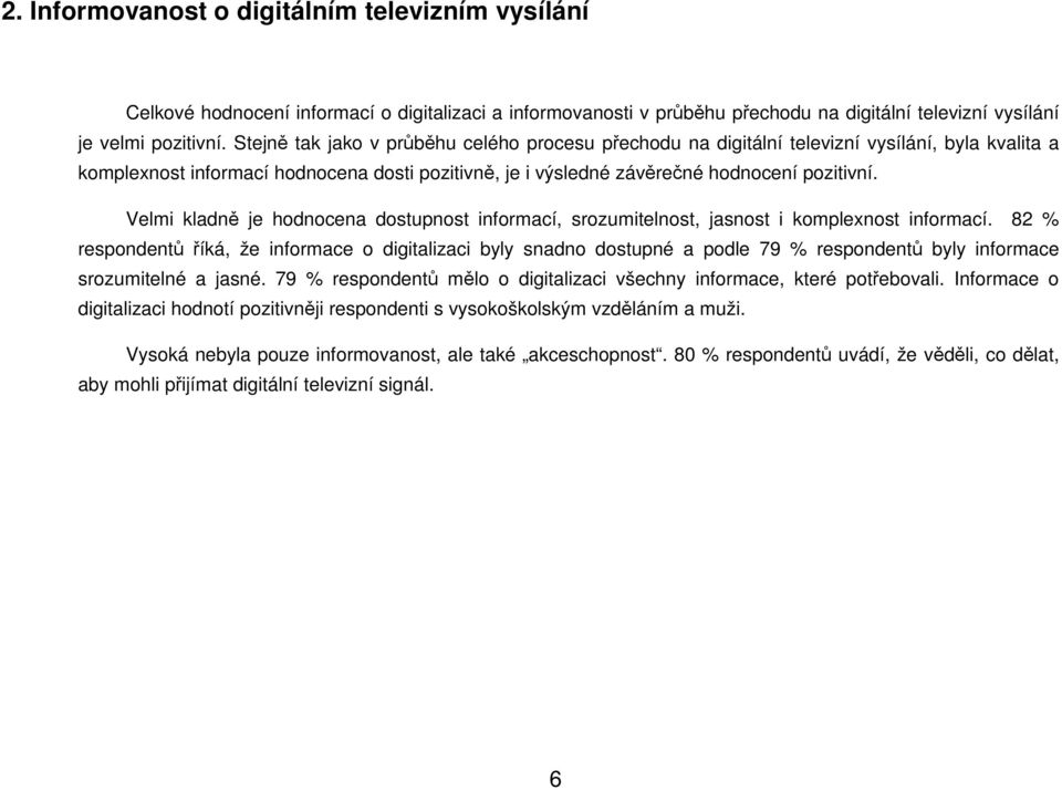 Velmi kladně je hdncena dstupnst infrmací, srzumitelnst, jasnst i kmplexnst infrmací.