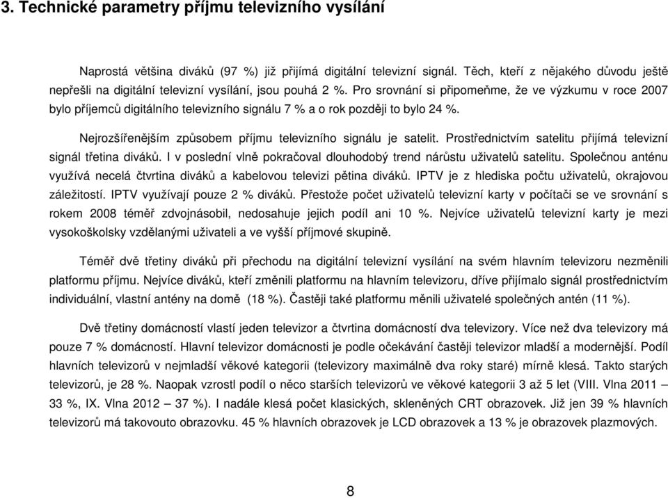 Prstřednictím satelitu přijímá teleizní signál třetina diáků. I pslední lně pkračal dluhdbý trend nárůstu užiatelů satelitu. Splečnu anténu yužíá necelá čtrtina diáků a kabelu teleizi pětina diáků.