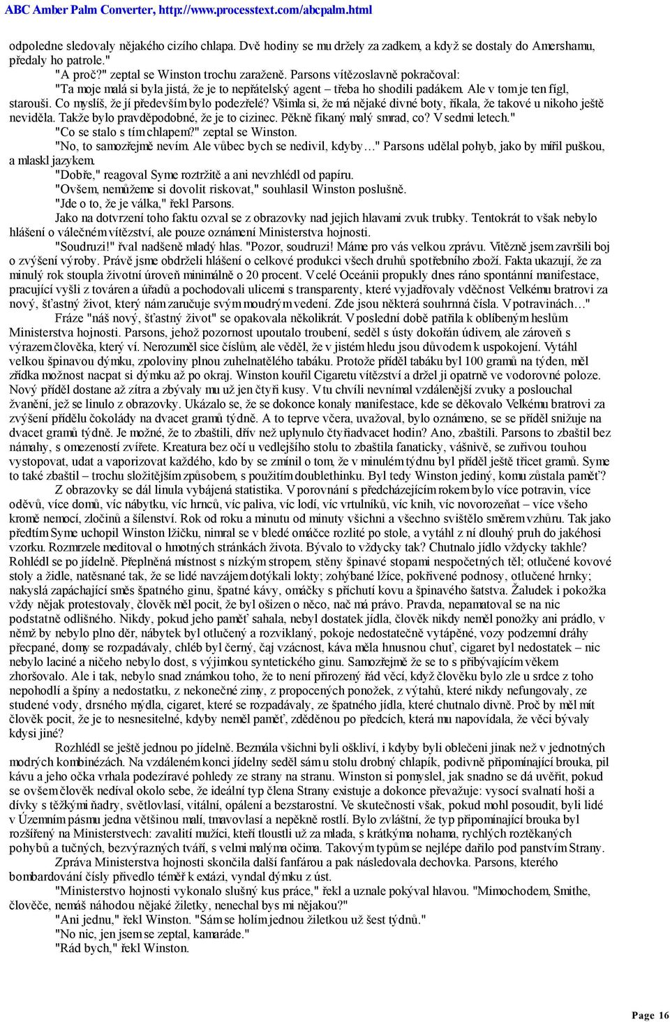 Všimla si, že má nějaké divné boty, říkala, že takové u nikoho ještě neviděla. Takže bylo pravděpodobné, že je to cizinec. Pěkně fikaný malý smrad, co? V sedmi letech." "Co se stalo s tím chlapem?