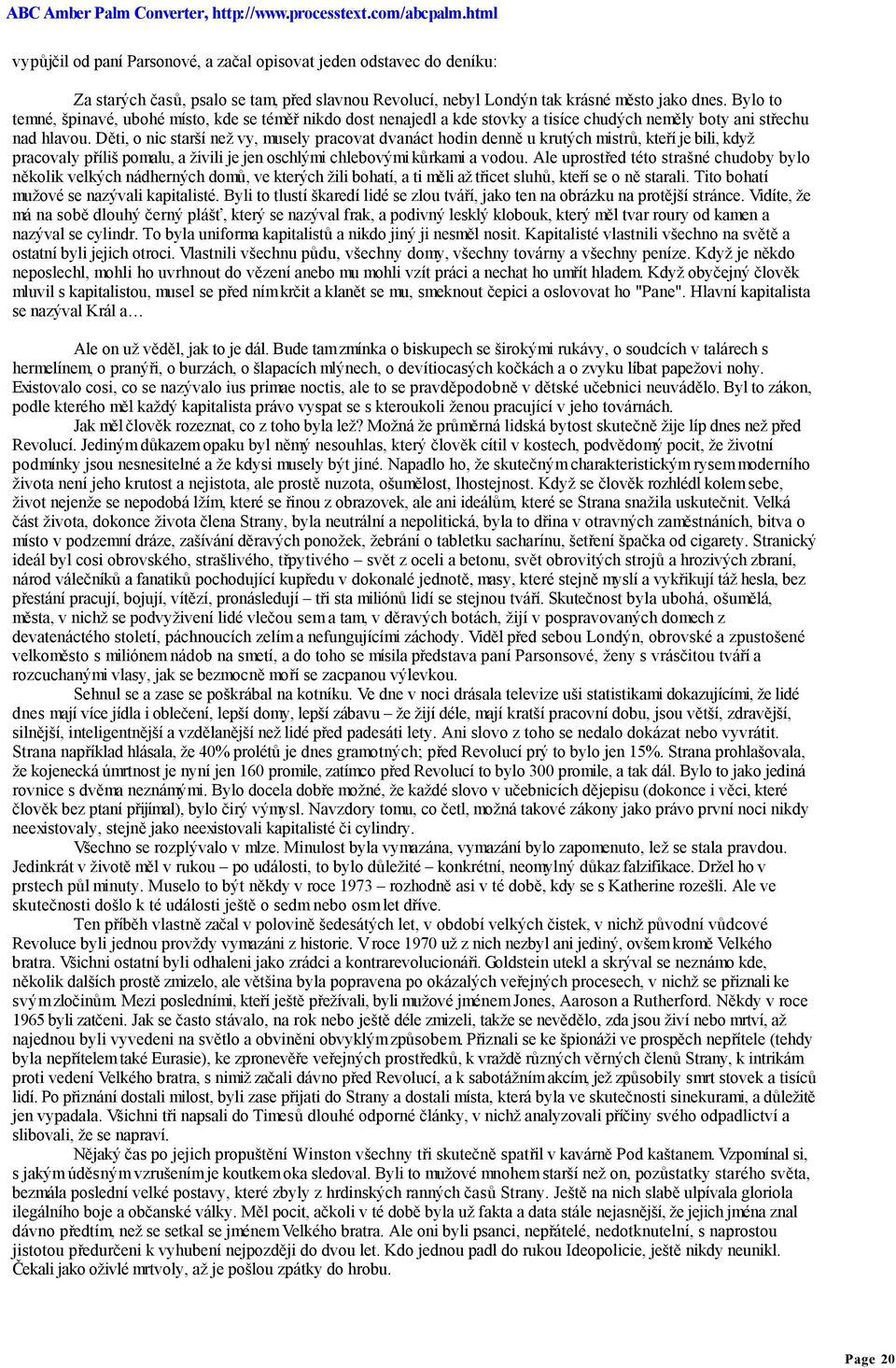 Děti, o nic starší než vy, musely pracovat dvanáct hodin denně u krutých mistrů, kteří je bili, když pracovaly příliš pomalu, a živili je jen oschlými chlebovými kůrkami a vodou.