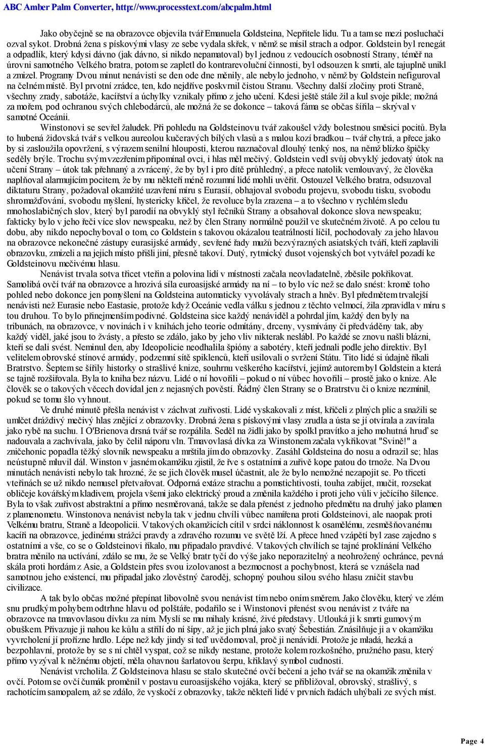 Goldstein byl renegát a odpadlík, který kdysi dávno (jak dávno, si nikdo nepamatoval) byl jednou z vedoucích osobností Strany, téměř na úrovni samotného Velkého bratra, potom se zapletl do