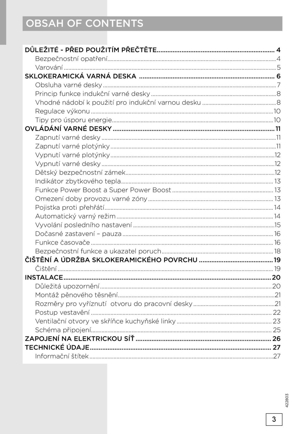 ..11 Vypnutí varné plotýnky...12 Vypnutí varné desky...12 Dětský bezpečnostní zámek...12 Indikátor zbytkového tepla... 13 Funkce Power Boost a Super Power Boost... 13 Omezení doby provozu varné zóny.