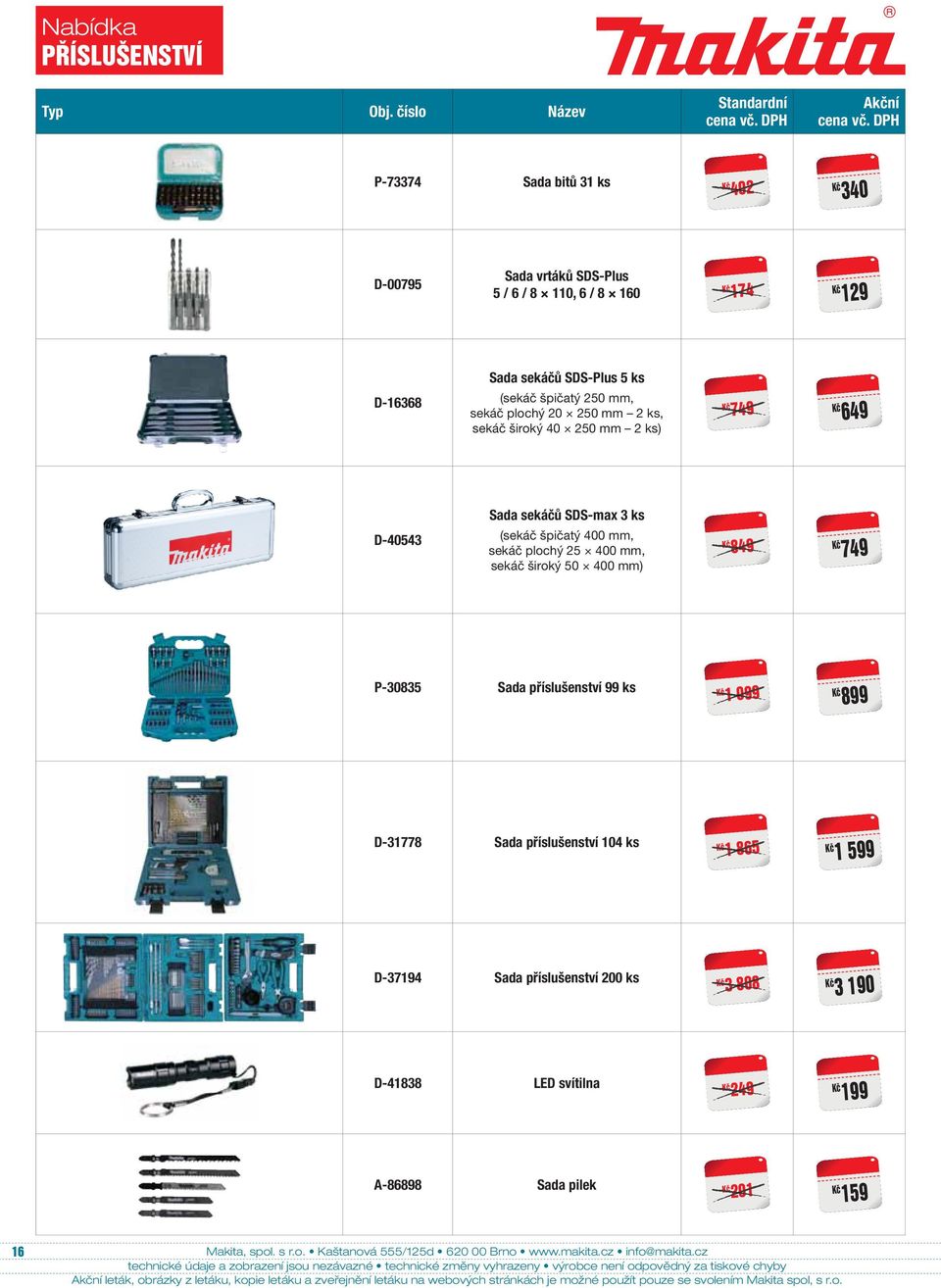 25 mm 2 ks, sekáč široký 4 25 mm 2 ks) 74 74 64 D-4543 Sada sekáčů SDS-max 3 ks (sekáč špičatý 4 mm, sekáč plochý 25 4 mm, sekáč široký 5 4 mm) 84 84 74 P-3835 Sada