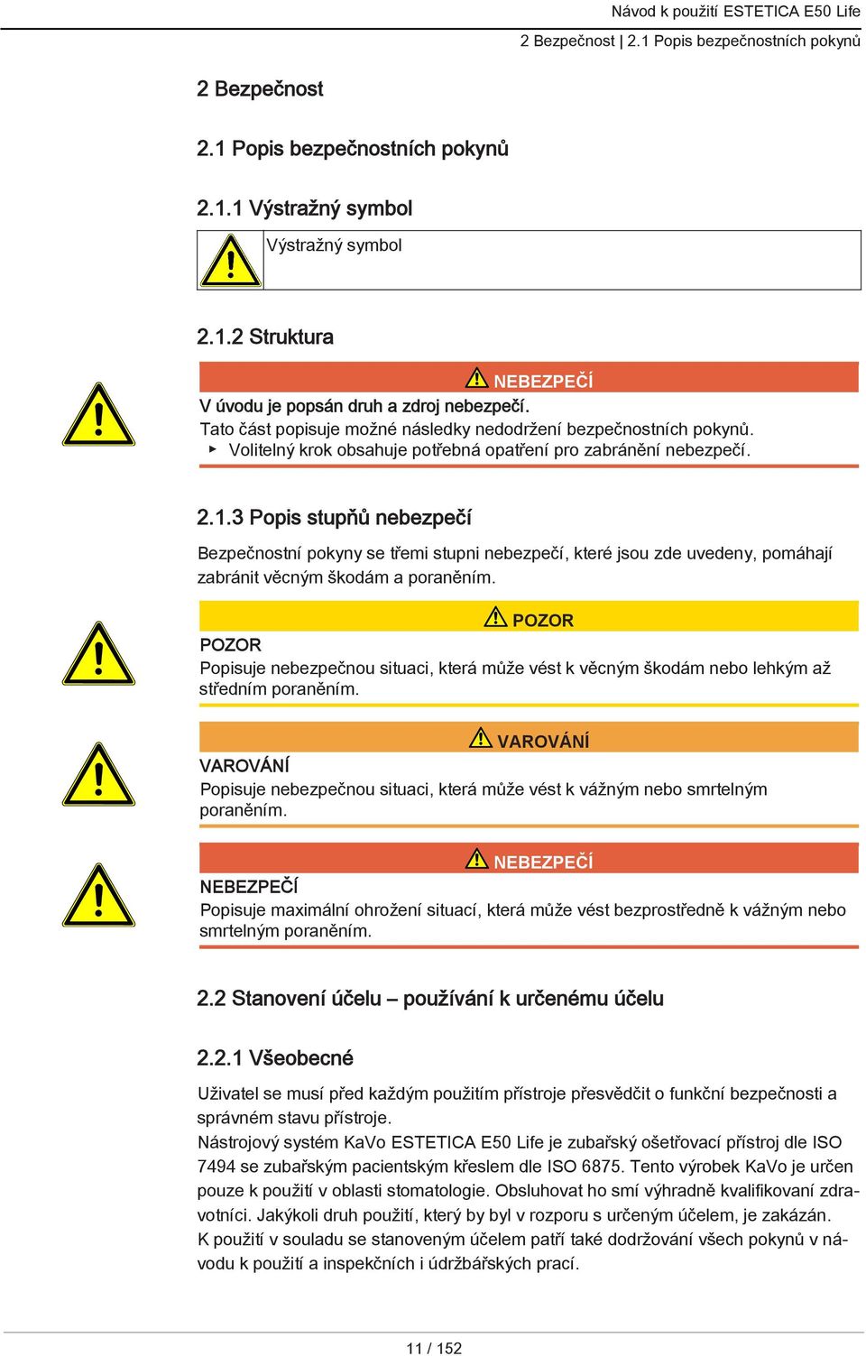 3 Popis stupňů nebezpečí Bezpečnostní pokyny se třemi stupni nebezpečí, které jsou zde uvedeny, pomáhají zabránit věcným škodám a poraněním.