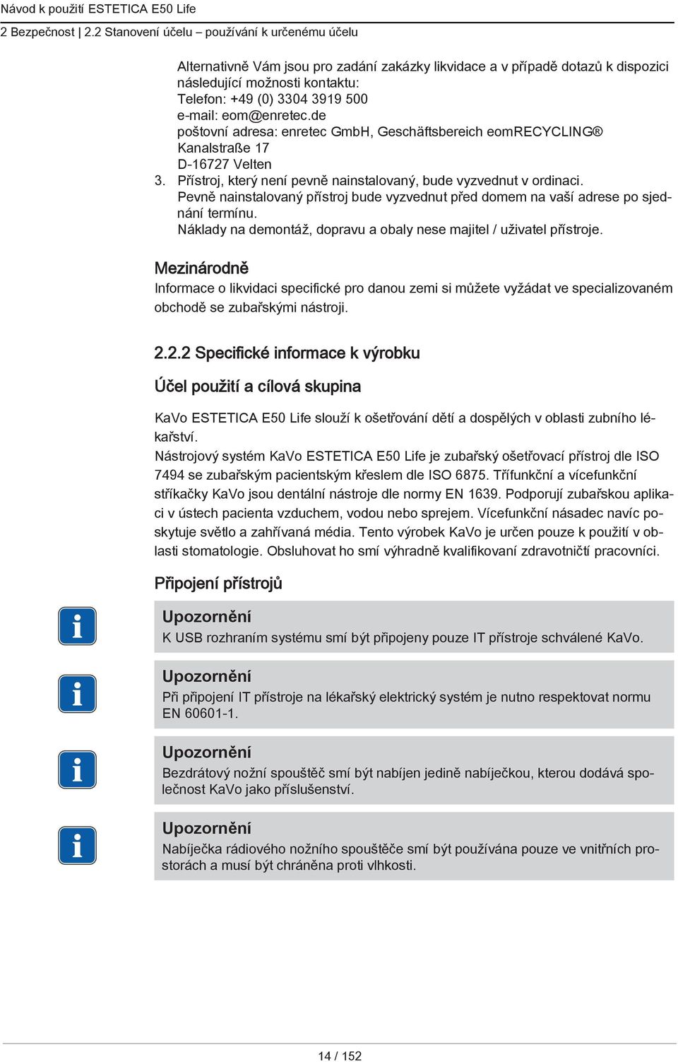 eom@enretec.de poštovní adresa: enretec GmbH, Geschäftsbereich eomrecycling Kanalstraße 17 D-16727 Velten 3. Přístroj, který není pevně nainstalovaný, bude vyzvednut v ordinaci.