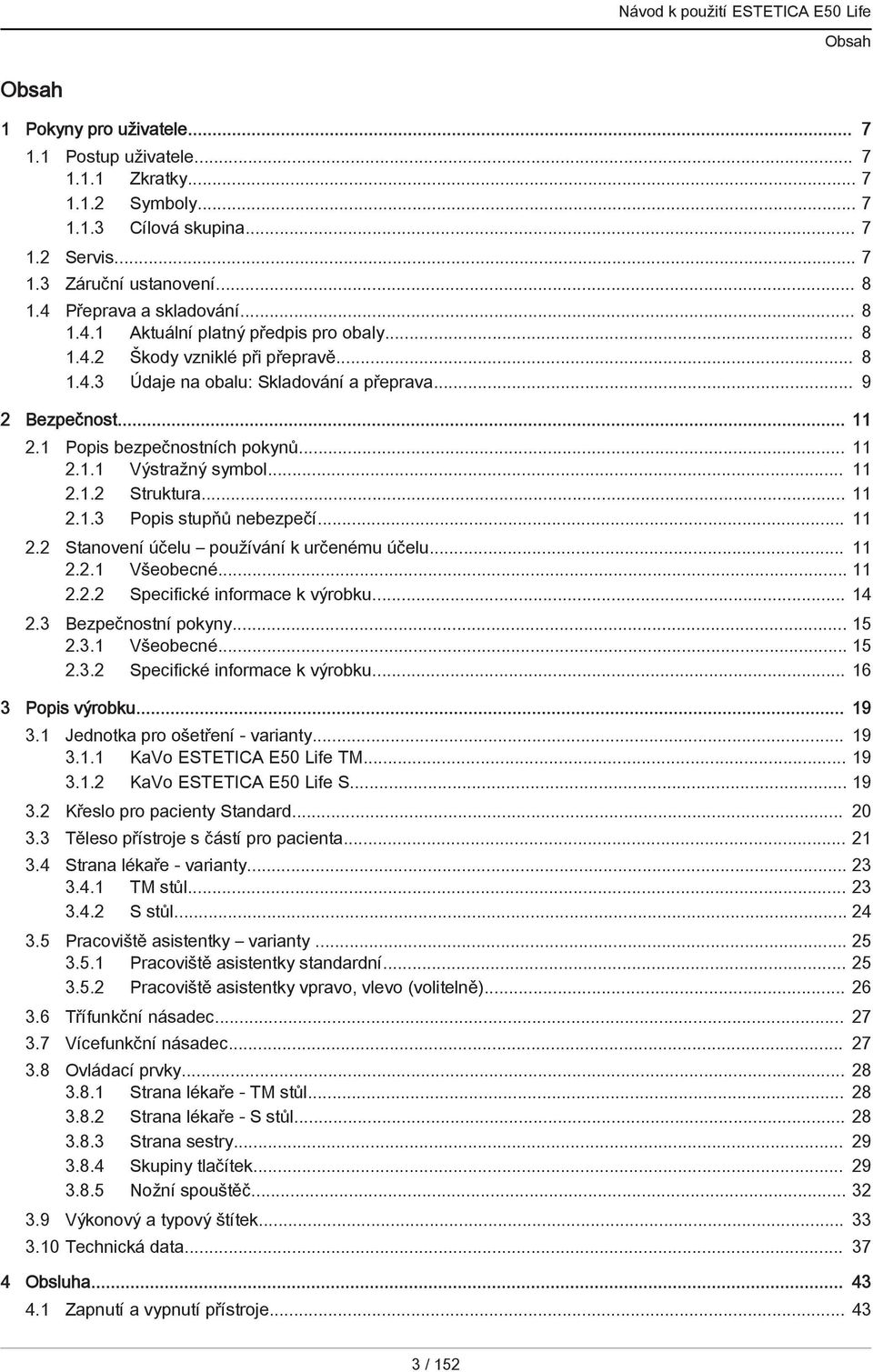 .. 11 2.1.2 Struktura... 11 2.1.3 Popis stupňů nebezpečí... 11 2.2 Stanovení účelu používání k určenému účelu... 11 2.2.1 Všeobecné... 11 2.2.2 Specifické informace k výrobku... 14 2.