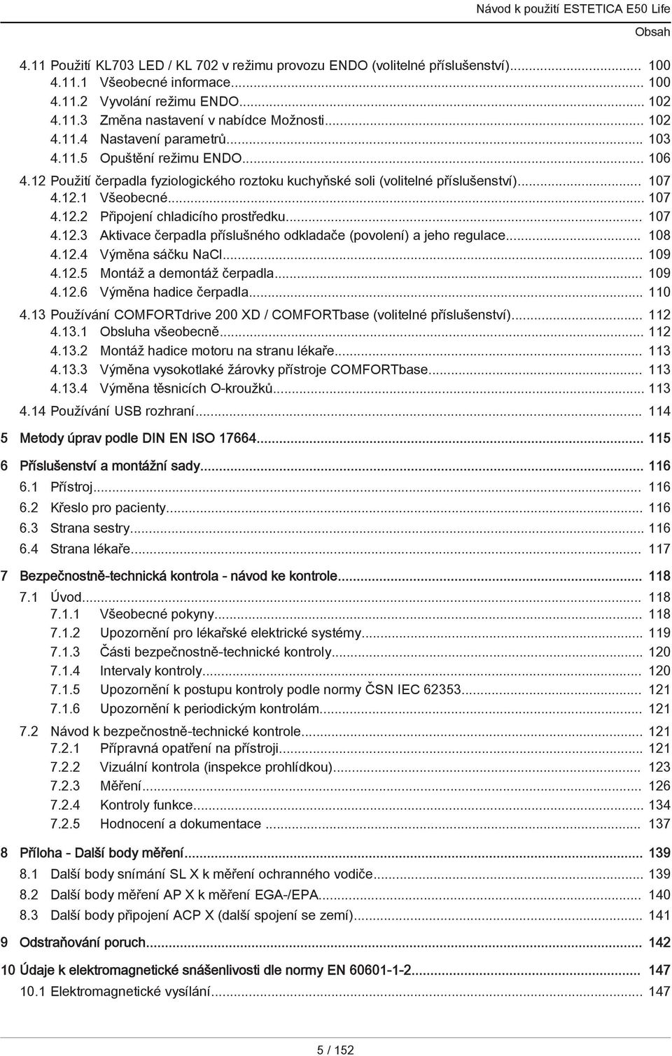 .. 107 4.12.3 Aktivace čerpadla příslušného odkladače (povolení) a jeho regulace... 108 4.12.4 Výměna sáčku NaCl... 109 4.12.5 Montáž a demontáž čerpadla... 109 4.12.6 Výměna hadice čerpadla... 110 4.