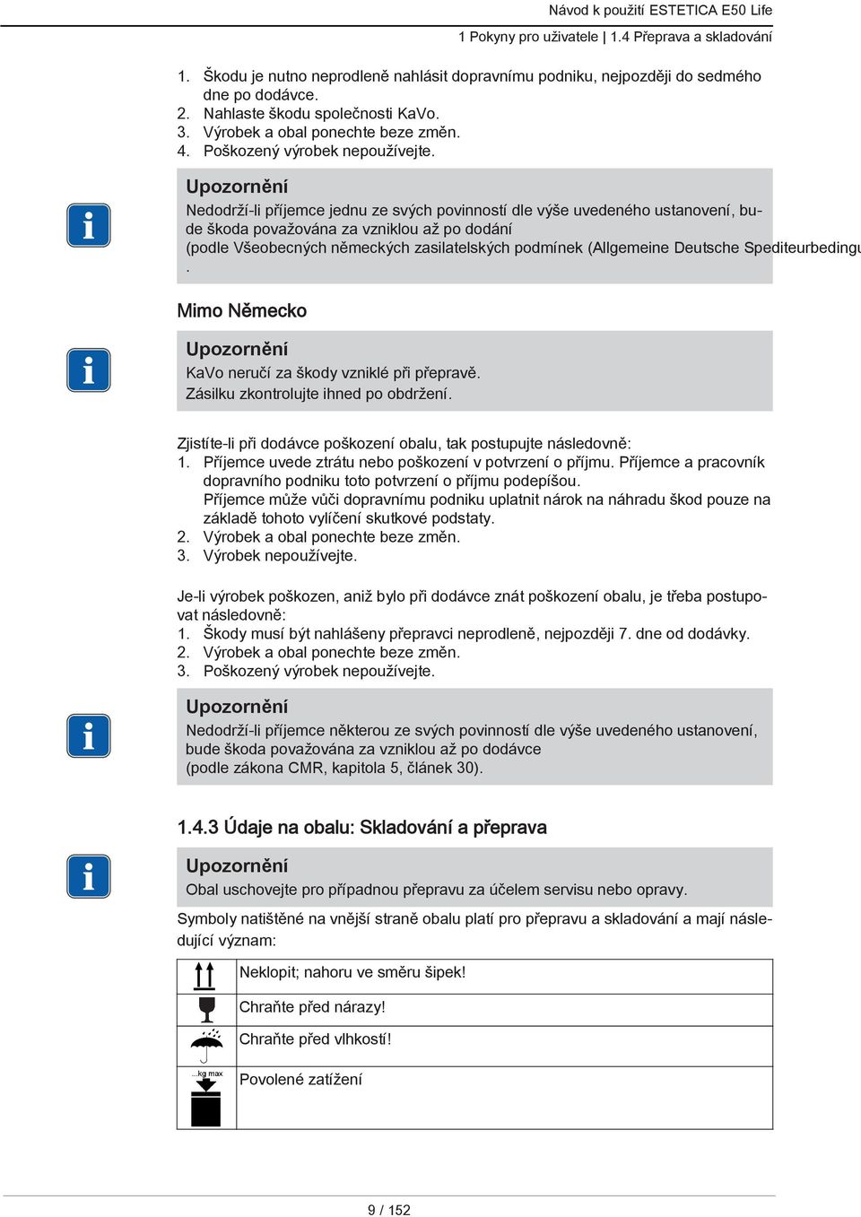 Nedodrží-li příjemce jednu ze svých povinností dle výše uvedeného ustanovení, bude škoda považována za vzniklou až po dodání (podle Všeobecných německých zasilatelských podmínek (Allgemeine Deutsche