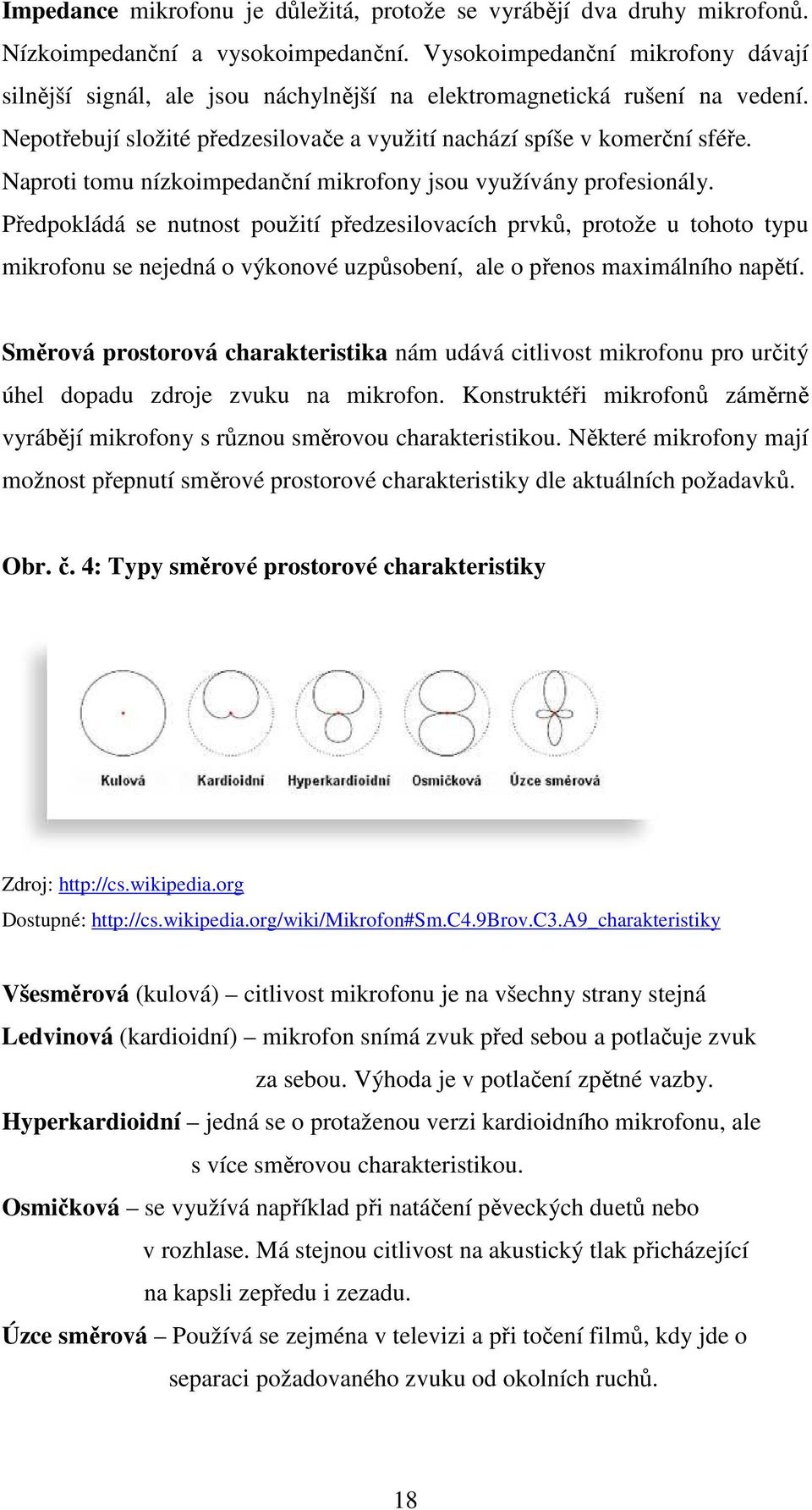 Naproti tomu nízkoimpedanční mikrofony jsou využívány profesionály.