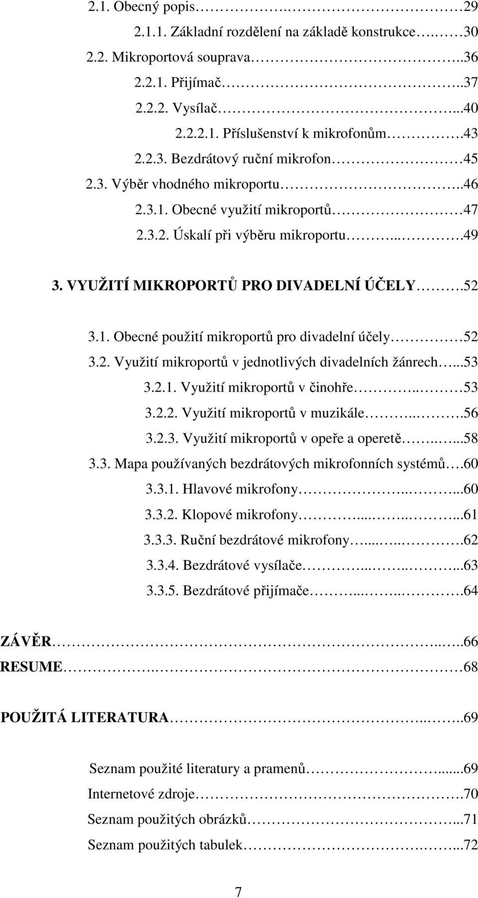 2. Využití mikroportů v jednotlivých divadelních žánrech...53 3.2.1. Využití mikroportů v činohře.. 53 3.2.2. Využití mikroportů v muzikále...56 3.2.3. Využití mikroportů v opeře a operetě.....58 3.3. Mapa používaných bezdrátových mikrofonních systémů.