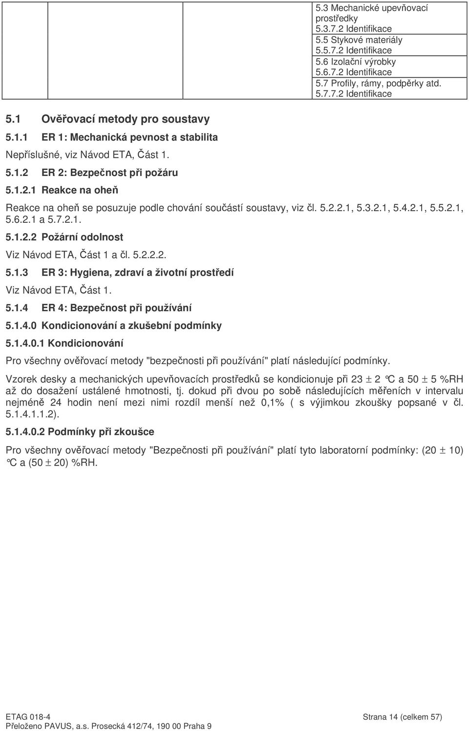 5.2.2.1, 5.3.2.1, 5.4.2.1, 5.5.2.1, 5.6.2.1 a 5.7.2.1. 5.1.2.2 Požární odolnost Viz Návod ETA, ást 1 a l. 5.2.2.2. 5.1.3 ER 3: Hygiena, zdraví a životní prostedí Viz Návod ETA, ást 1. 5.1.4 ER 4: Bezpenost pi používání 5.