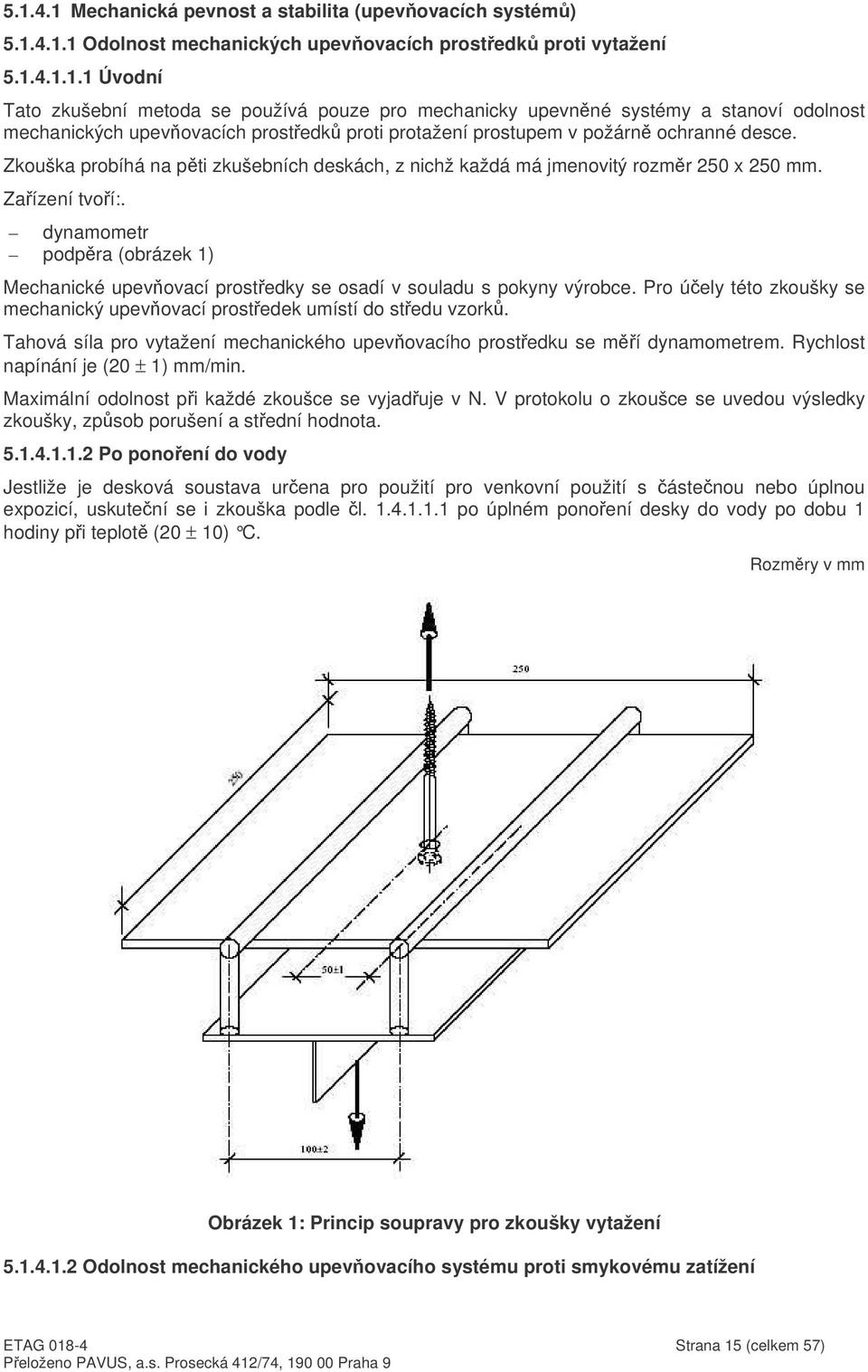 dynamometr podpra (obrázek 1) Mechanické upevovací prostedky se osadí v souladu s pokyny výrobce. Pro úely této zkoušky se mechanický upevovací prostedek umístí do stedu vzork.