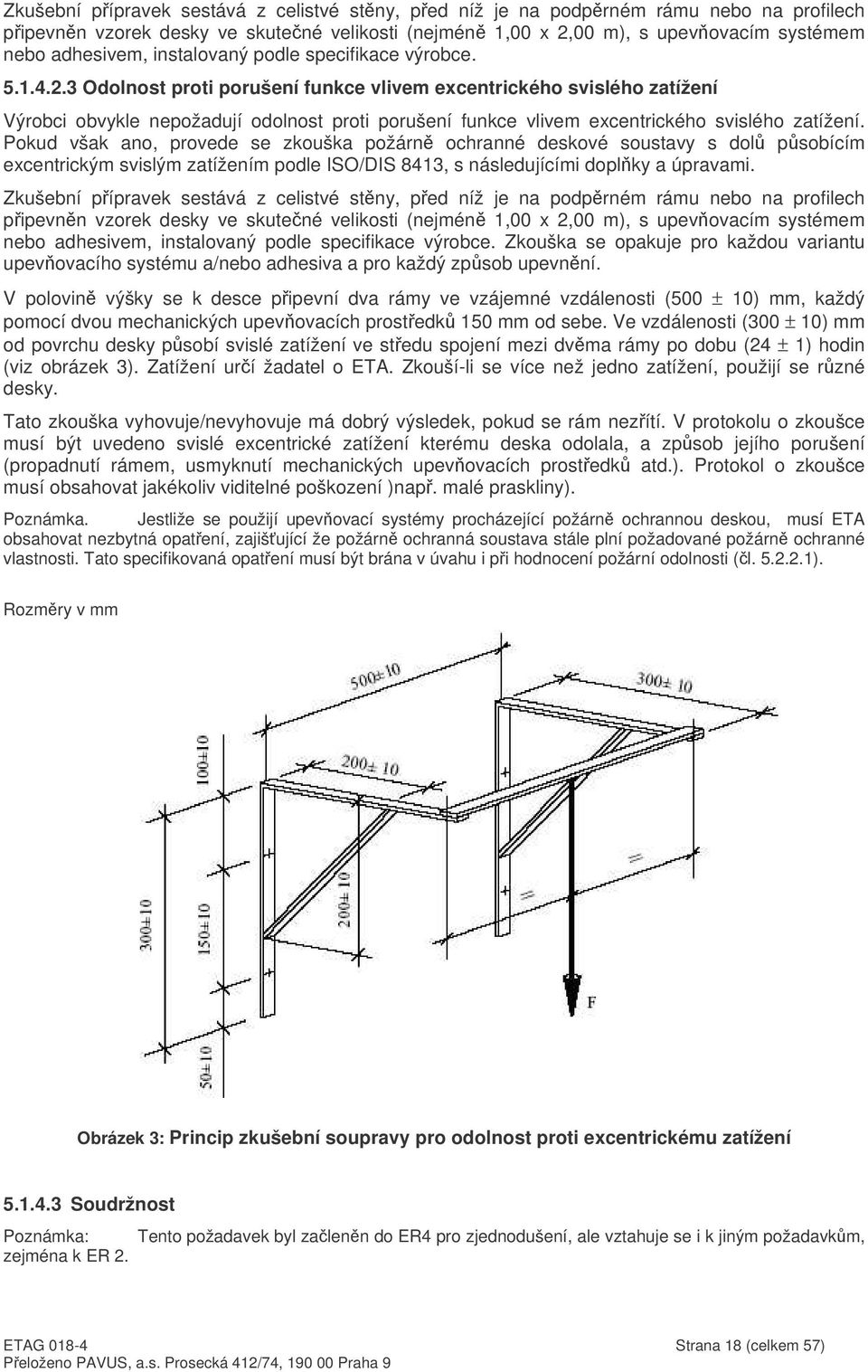 3 Odolnost proti porušení funkce vlivem excentrického svislého zatížení Výrobci obvykle nepožadují odolnost proti porušení funkce vlivem excentrického svislého zatížení.