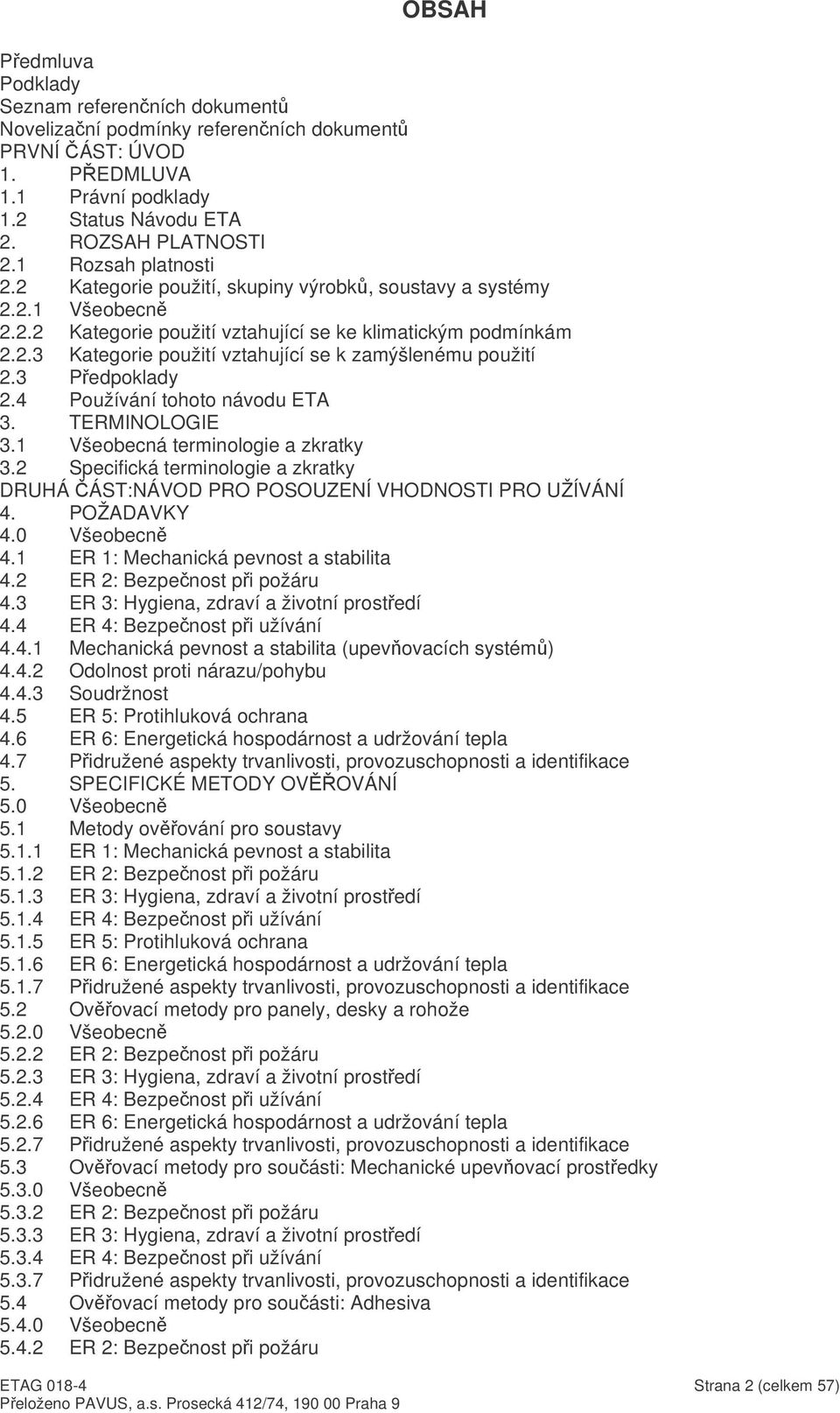 3 Pedpoklady 2.4 Používání tohoto návodu ETA 3. TERMINOLOGIE 3.1 Všeobecná terminologie a zkratky 3.2 Specifická terminologie a zkratky DRUHÁ ÁST:NÁVOD PRO POSOUZENÍ VHODNOSTI PRO UŽÍVÁNÍ 4.