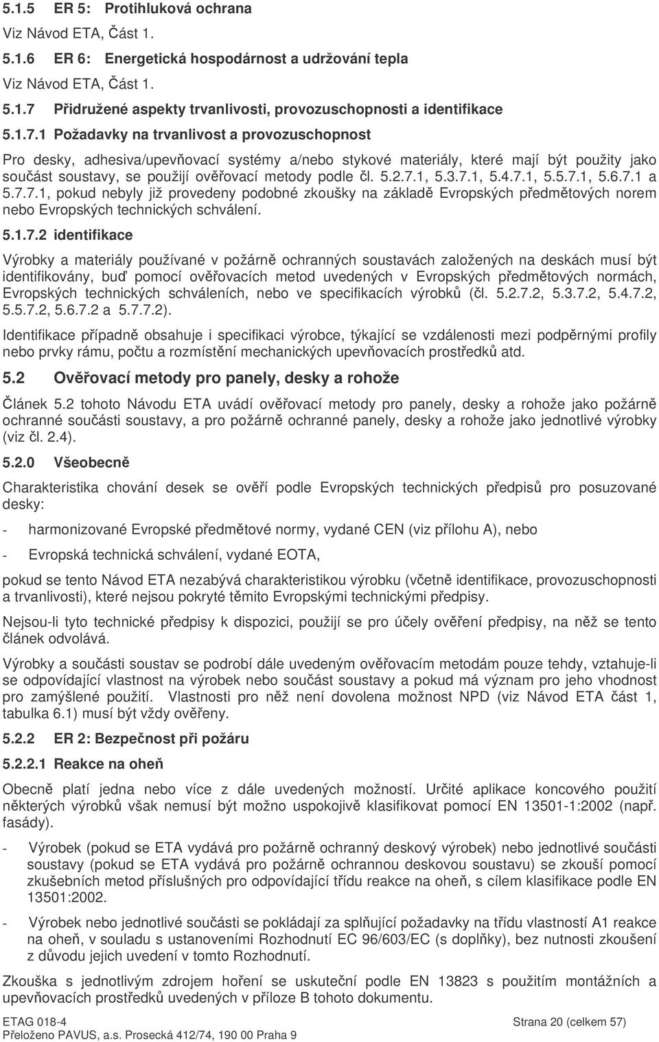 3.7.1, 5.4.7.1, 5.5.7.1, 5.6.7.1 a 5.7.7.1, pokud nebyly již provedeny podobné zkoušky na základ Evropských pedmtových norem nebo Evropských technických schválení. 5.1.7.2 identifikace Výrobky a