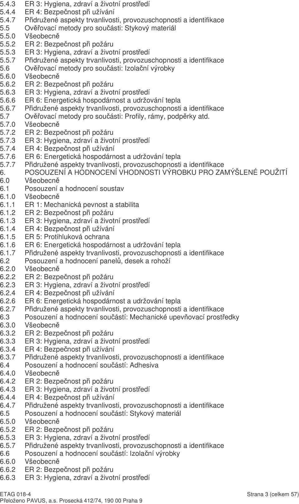 6 Ovovací metody pro souásti: Izolaní výrobky 5.6.0 Všeobecn 5.6.2 ER 2: Bezpenost pi požáru 5.6.3 ER 3: Hygiena, zdraví a životní prostedí 5.6.6 ER 6: Energetická hospodárnost a udržování tepla 5.6.7 Pidružené aspekty trvanlivosti, provozuschopnosti a identifikace 5.