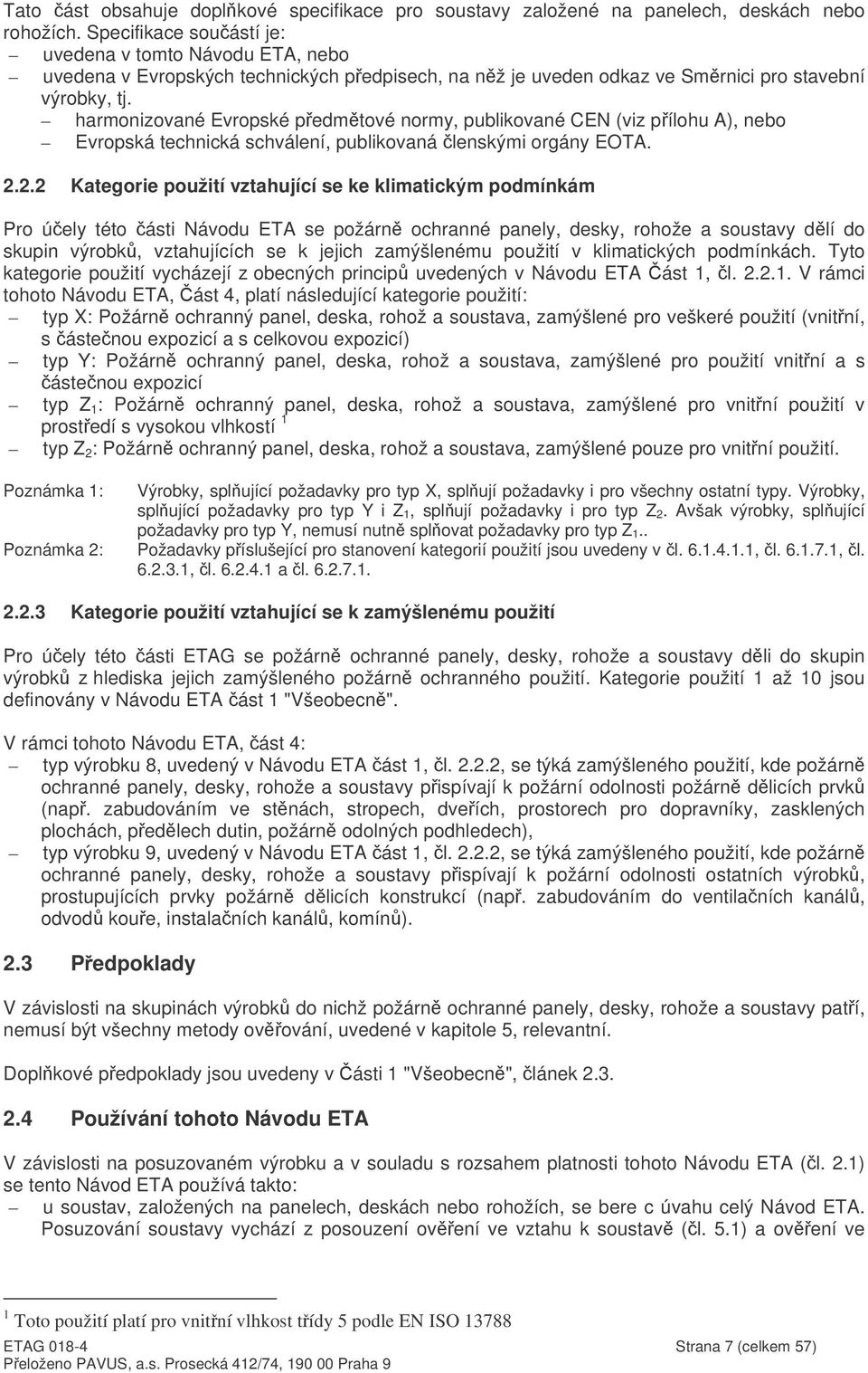 harmonizované Evropské pedmtové normy, publikované CEN (viz pílohu A), nebo Evropská technická schválení, publikovaná lenskými orgány EOTA. 2.