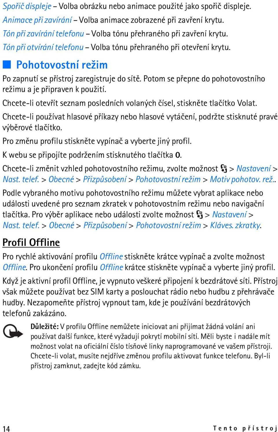 Potom se pøepne do pohotovostního re¾imu a je pøipraven k pou¾ití. Chcete-li otevøít seznam posledních volaných èísel, stisknìte tlaèítko Volat.