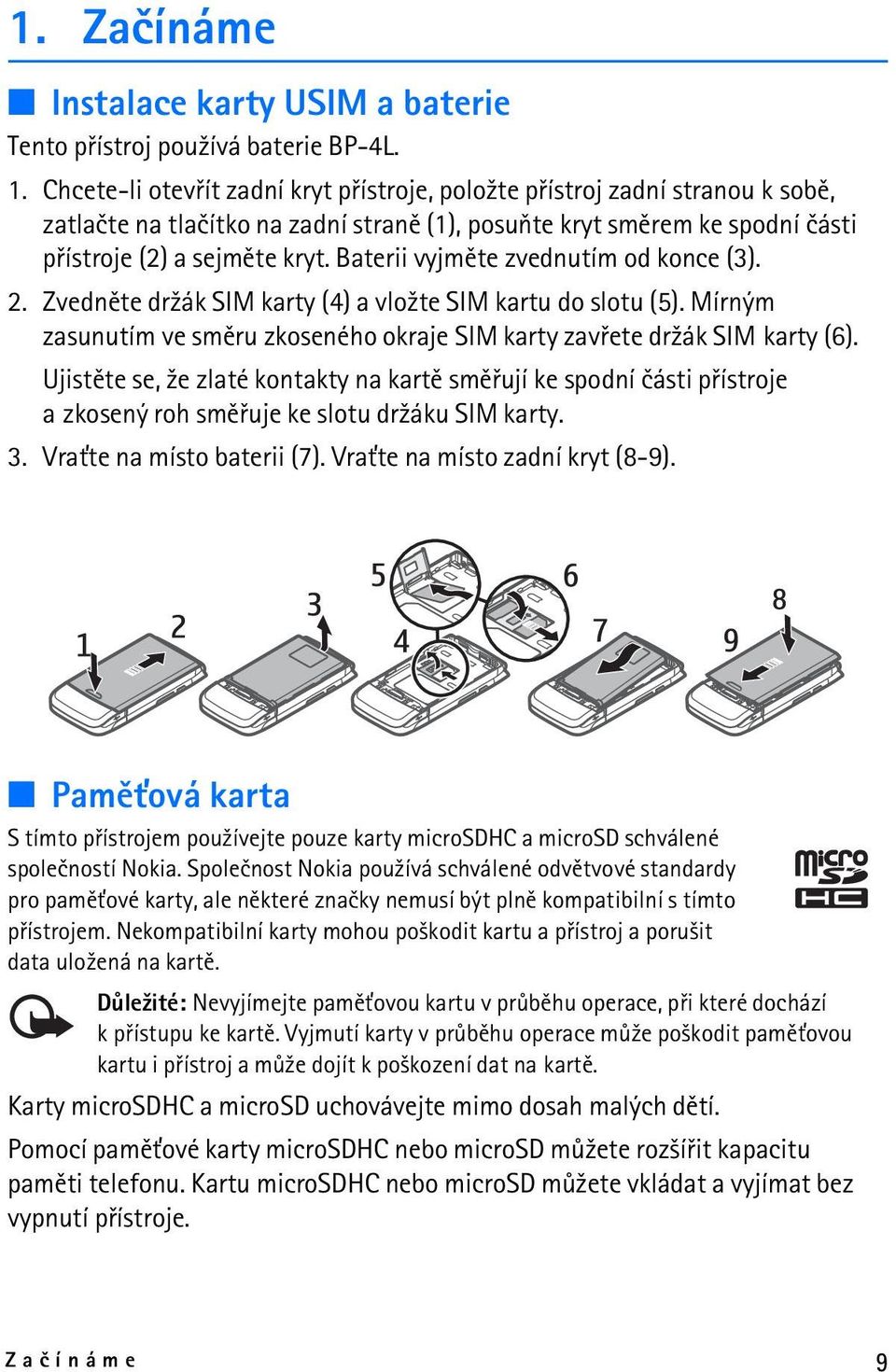 Baterii vyjmìte zvednutím od konce (3). 2. Zvednìte dr¾ák SIM karty (4) a vlo¾te SIM kartu do slotu (5). Mírným zasunutím ve smìru zkoseného okraje SIM karty zavøete dr¾ák SIM karty (6).