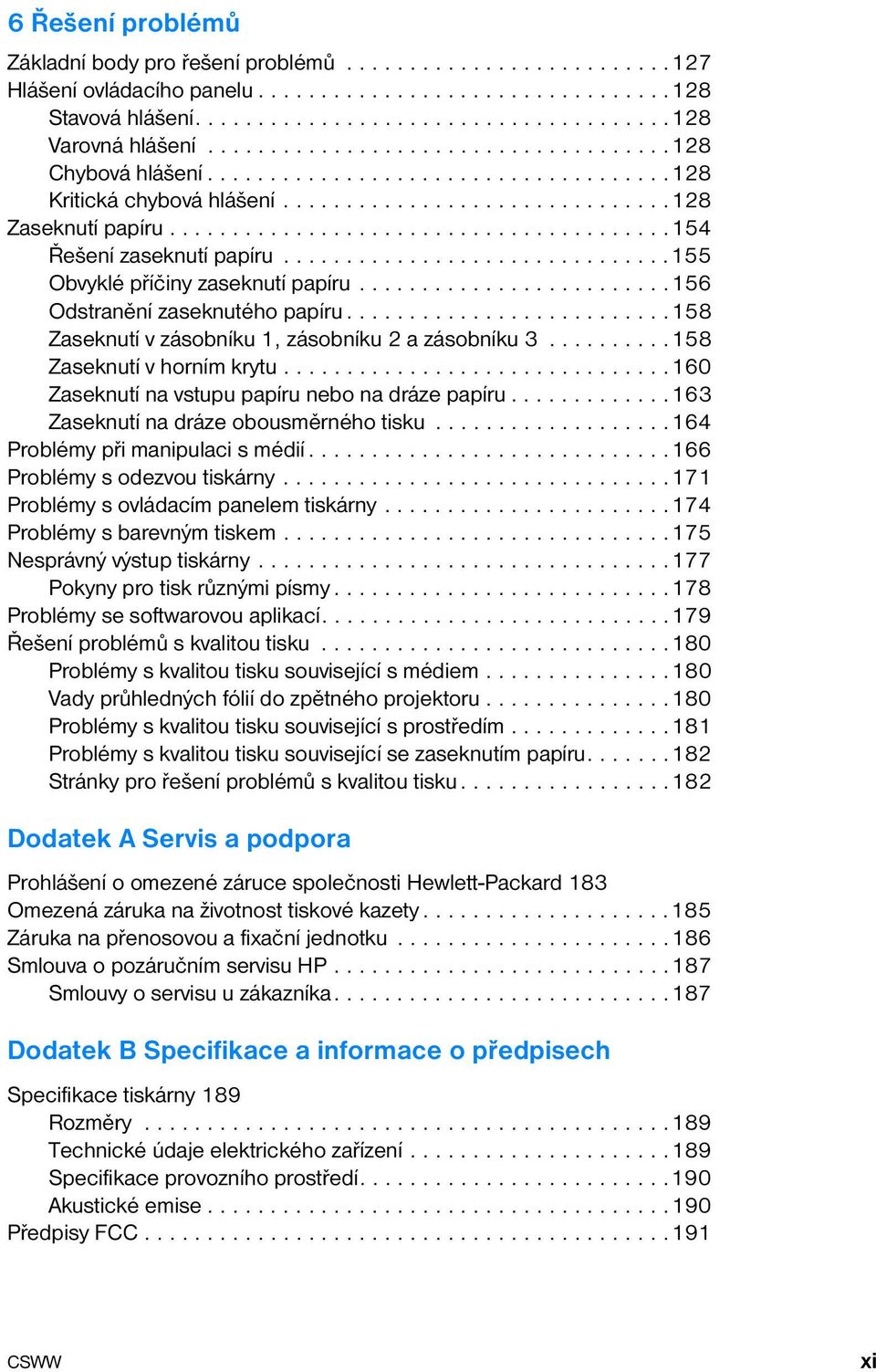 ..............................155 Obvyklé příčiny zaseknutí papíru.........................156 Odstranění zaseknutého papíru..........................158 Zaseknutí v zásobníku 1, zásobníku 2 a zásobníku 3.