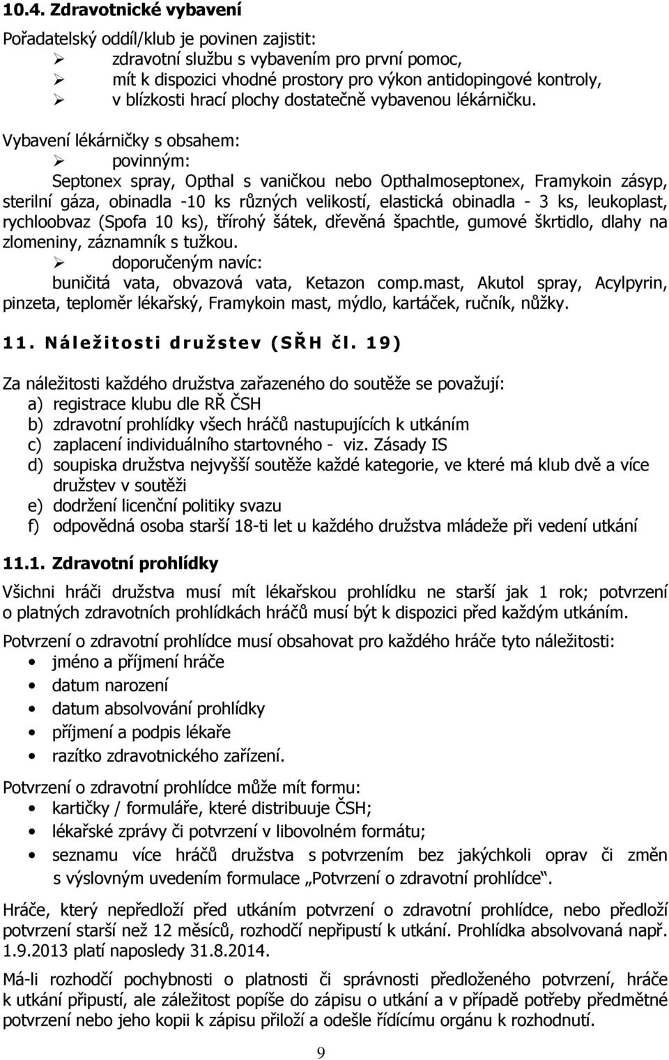 Vybavení lékárničky s obsahem: povinným: Septonex spray, Opthal s vaničkou nebo Opthalmoseptonex, Framykoin zásyp, sterilní gáza, obinadla -10 ks různých velikostí, elastická obinadla - 3 ks,