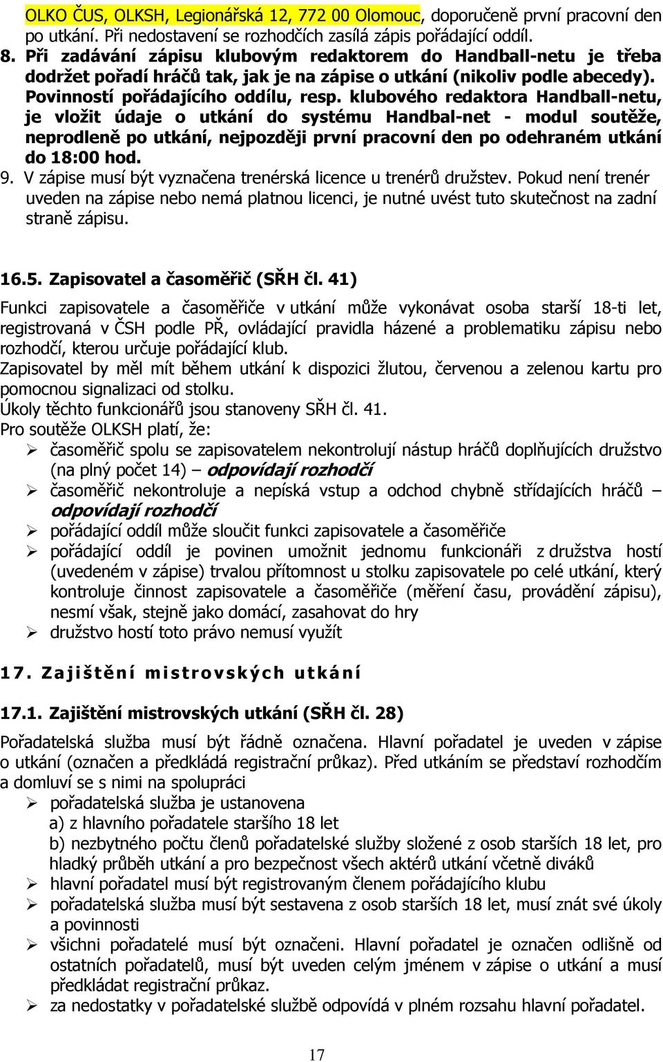 klubového redaktora Handball-netu, je vložit údaje o utkání do systému Handbal-net - modul soutěže, neprodleně po utkání, nejpozději první pracovní den po odehraném utkání do 18:00 hod. 9.