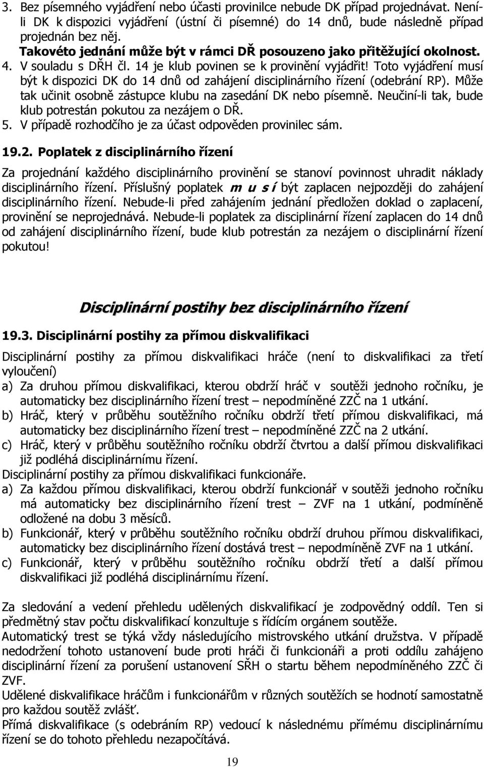 Toto vyjádření musí být k dispozici DK do 14 dnů od zahájení disciplinárního řízení (odebrání RP). Může tak učinit osobně zástupce klubu na zasedání DK nebo písemně.