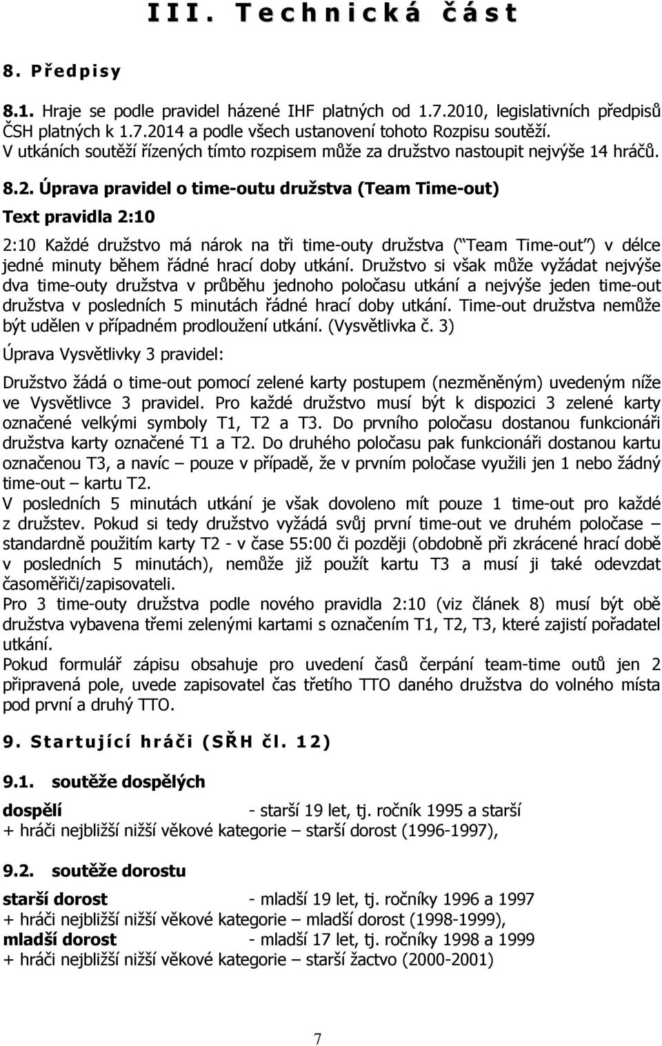 Úprava pravidel o time-outu družstva (Team Time-out) Text pravidla 2:10 2:10 Každé družstvo má nárok na tři time-outy družstva ( Team Time-out ) v délce jedné minuty během řádné hrací doby utkání.