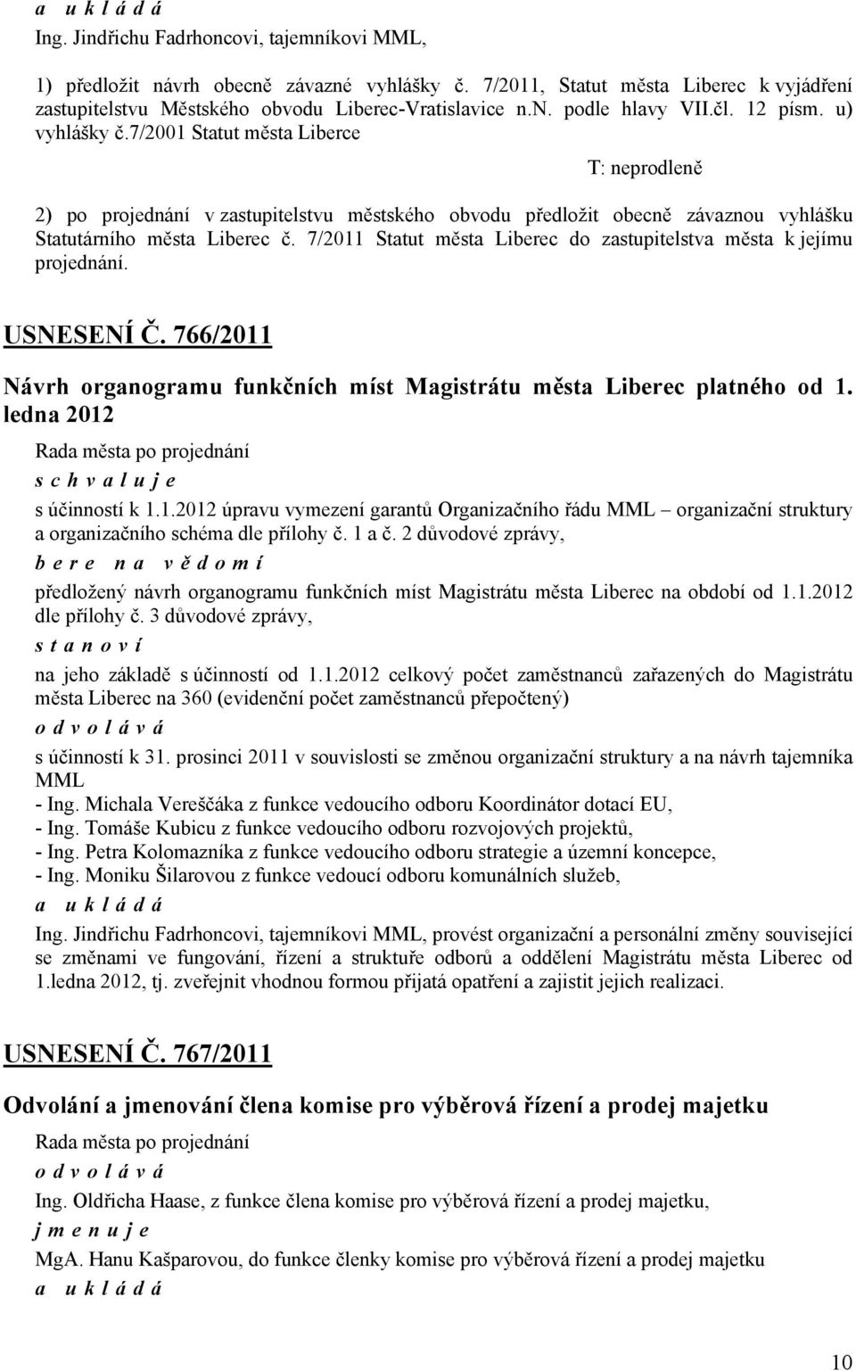 7/2011 Statut města Liberec do zastupitelstva města k jejímu projednání. USNESENÍ Č. 766/2011 Návrh organogramu funkčních míst Magistrátu města Liberec platného od 1. ledna 2012 s účinností k 1.1.2012 úpravu vymezení garantů Organizačního řádu MML organizační struktury a organizačního schéma dle přílohy č.